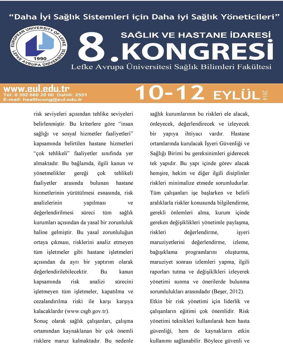 Bu bağlamda, ilgili kanun ve yönetmelikler gereği çok tehlikeli faaliyetler arasında bulunan hastane hizmetlerinin yürütülmesi esnasında, risk analizlerinin yapılması ve değerlendirilmesi süreci tüm