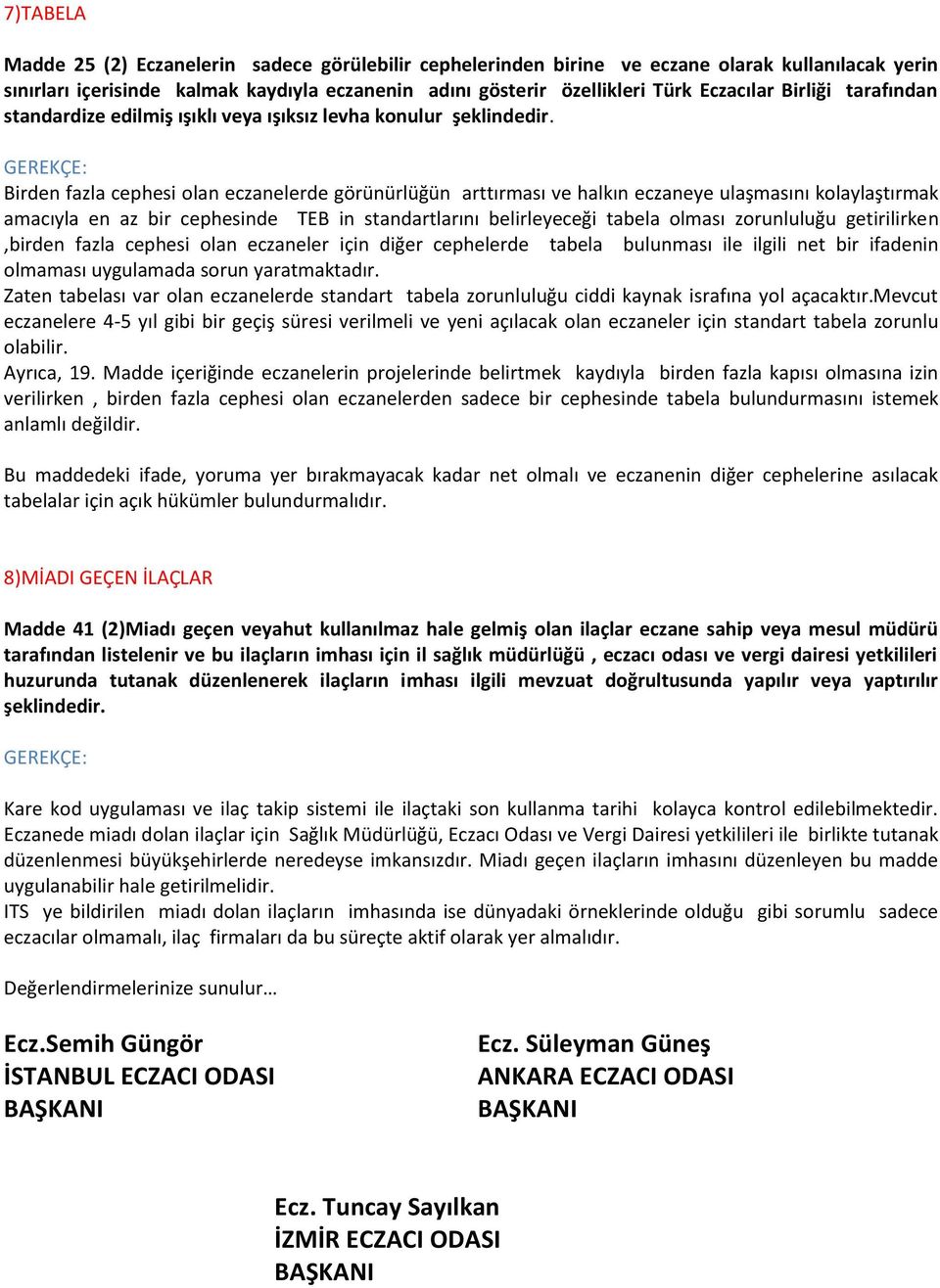 Birden fazla cephesi olan eczanelerde görünürlüğün arttırması ve halkın eczaneye ulaşmasını kolaylaştırmak amacıyla en az bir cephesinde TEB in standartlarını belirleyeceği tabela olması zorunluluğu