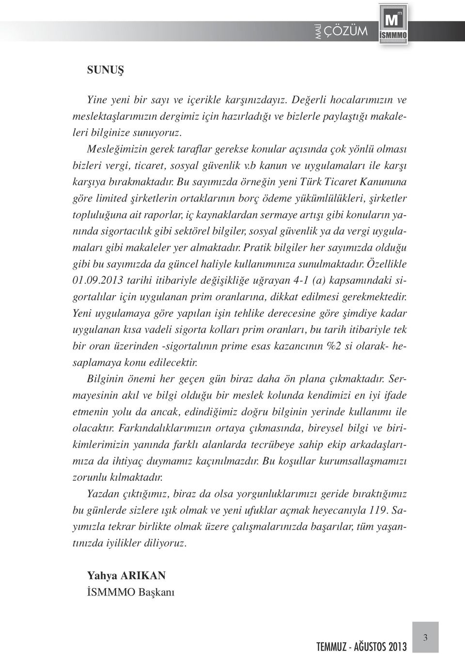 Bu sayımızda örneğin yeni Türk Ticaret Kanununa göre limited şirketlerin ortaklarının borç ödeme yükümlülükleri, şirketler topluluğuna ait raporlar, iç kaynaklardan sermaye artışı gibi konuların