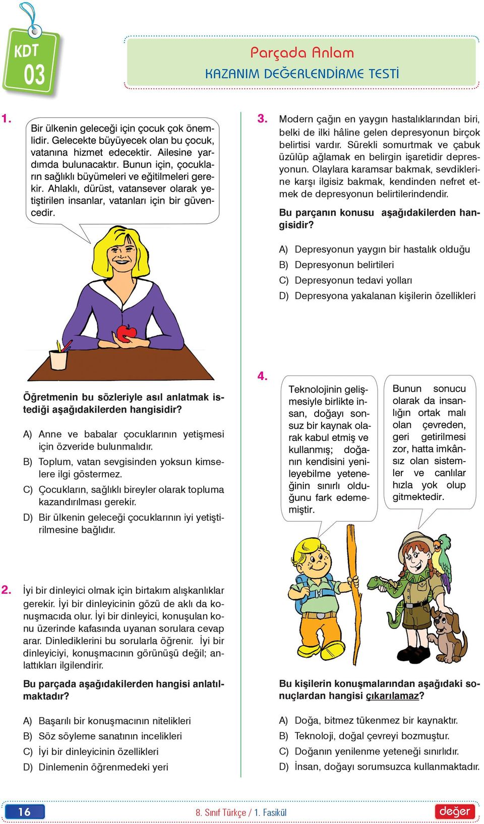 Bu parçanýn konusu aþaðýdakilerden hangisidir? A) Depresyonun yaygýn bir hastalýk olduðu B) Depresyonun belirtileri C) Depresyonun tedavi yollarý D) Depresyona yakalanan kiþilerin özellikleri 4.