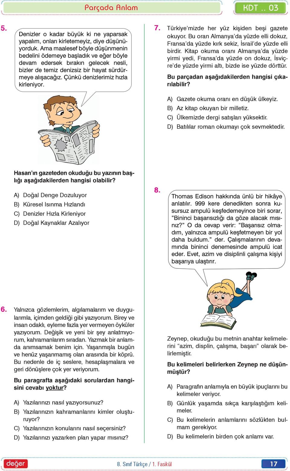 A) Gazete okuma oraný en düþük ülkeyiz. B) Az kitap okuyan bir milletiz. C) Ülkemizde dergi satýþlarý yüksektir. D) Batýlýlar roman okumayý çok sevmektedir.