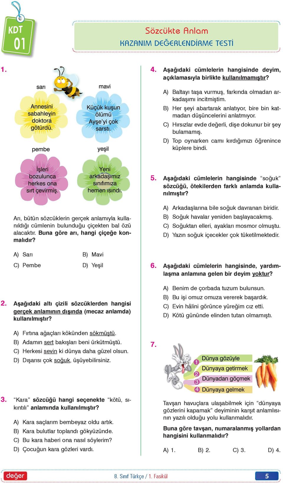 Arý, bütün sözcüklerin gerçek anlamýyla kullanýldýðý cümlenin bulunduðu çiçekten bal özü alacaktýr. Buna göre arý, hangi çiçeðe konmalýdýr? A) Sarý B) Mavi C) Pembe D) Yeþil 2.