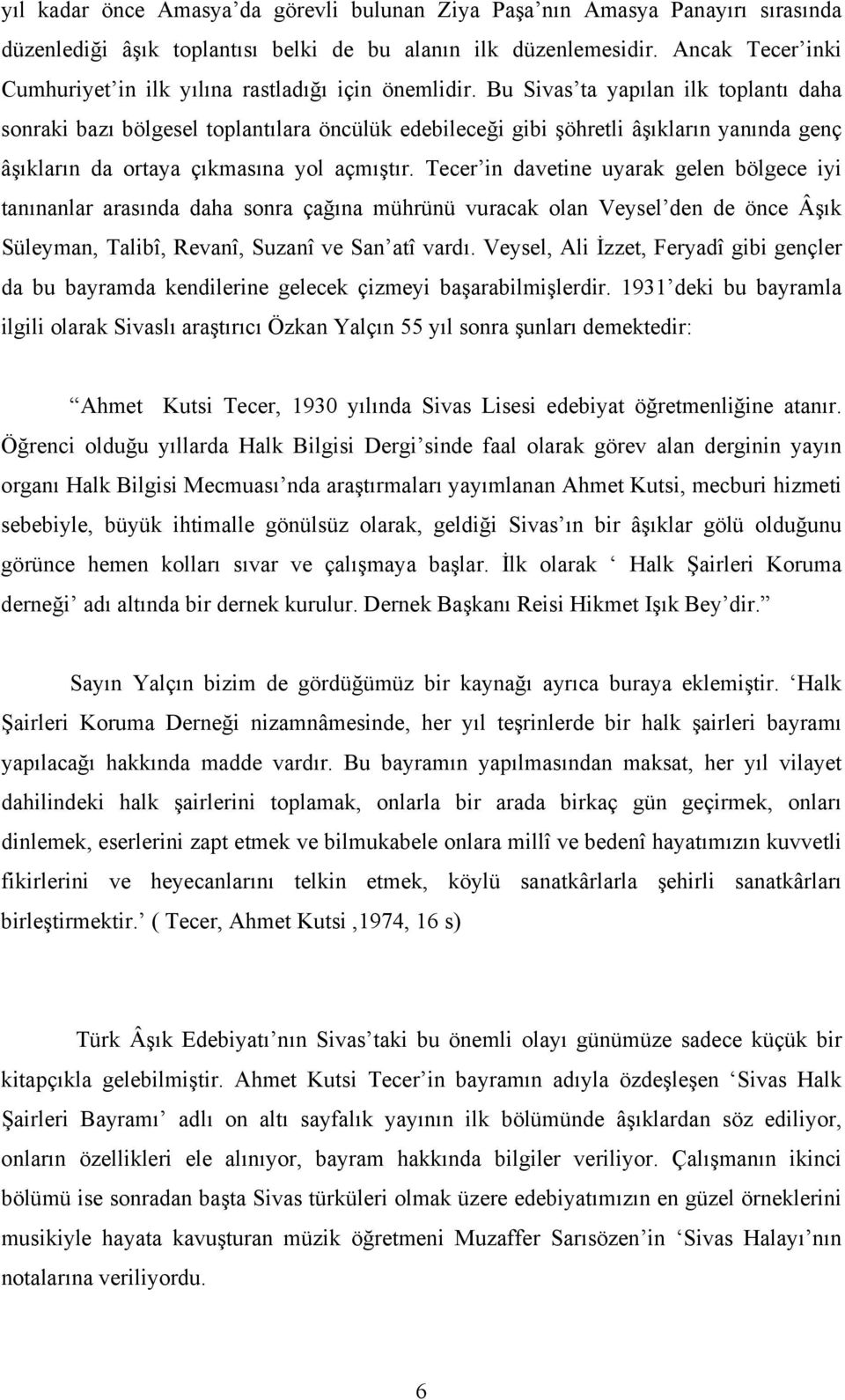 Bu Sivas ta yapılan ilk toplantı daha sonraki bazı bölgesel toplantılara öncülük edebileceği gibi şöhretli âşıkların yanında genç âşıkların da ortaya çıkmasına yol açmıştır.