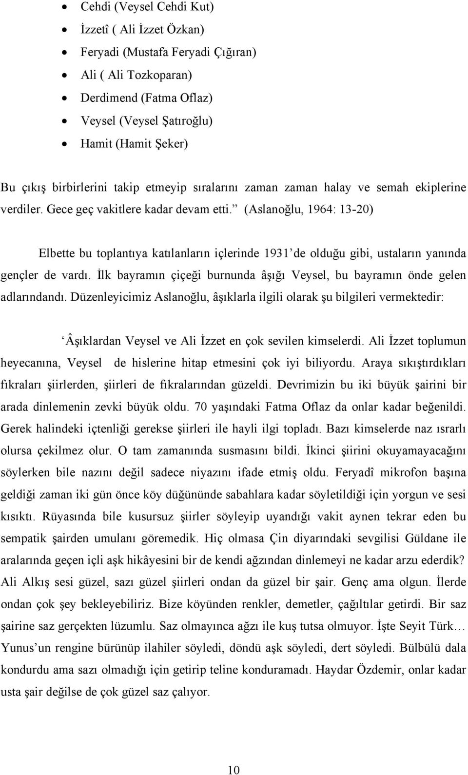 (Aslanoğlu, 1964: 13-20) Elbette bu toplantıya katılanların içlerinde 1931 de olduğu gibi, ustaların yanında gençler de vardı.