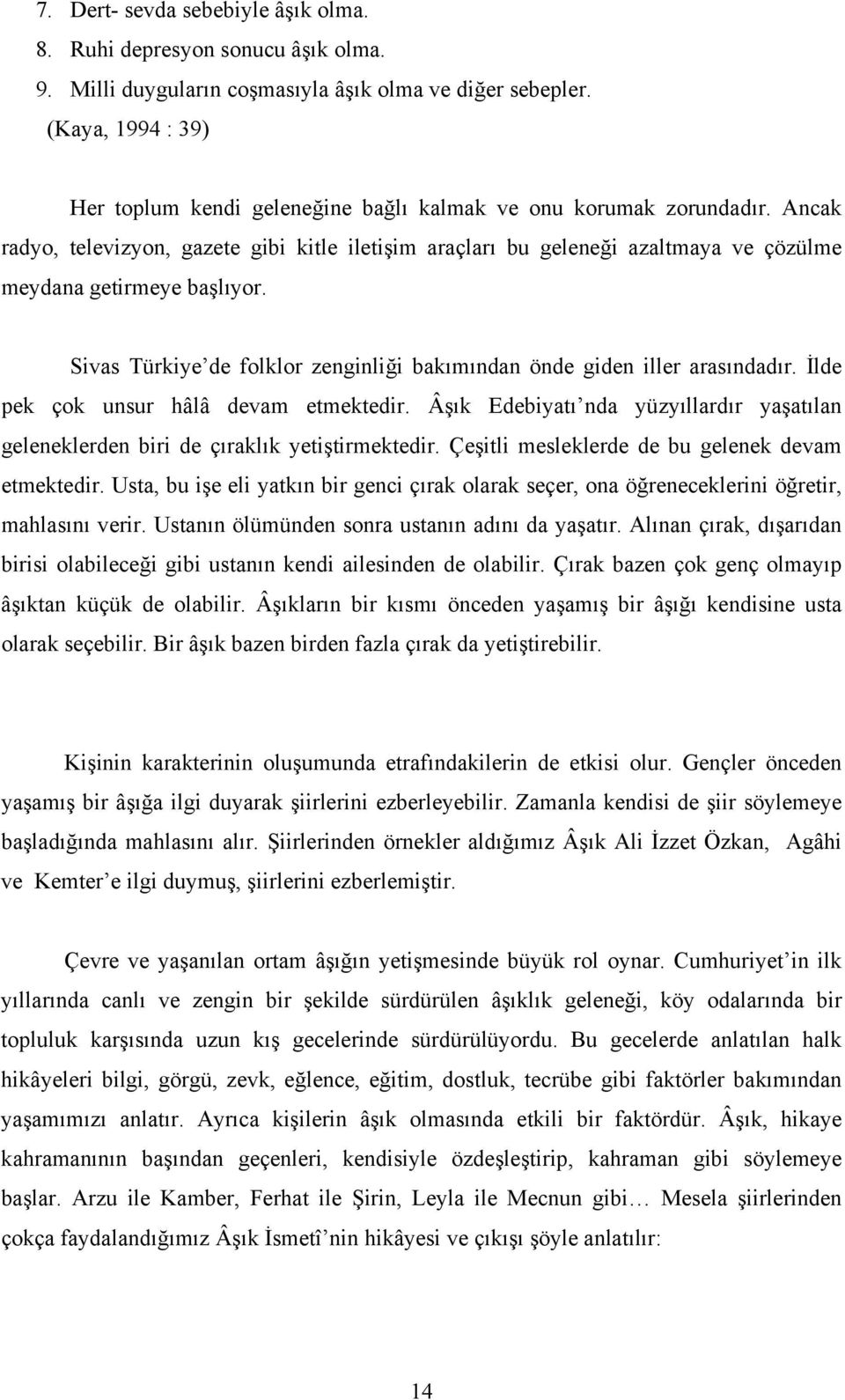 Ancak radyo, televizyon, gazete gibi kitle iletişim araçları bu geleneği azaltmaya ve çözülme meydana getirmeye başlıyor. Sivas Türkiye de folklor zenginliği bakımından önde giden iller arasındadır.