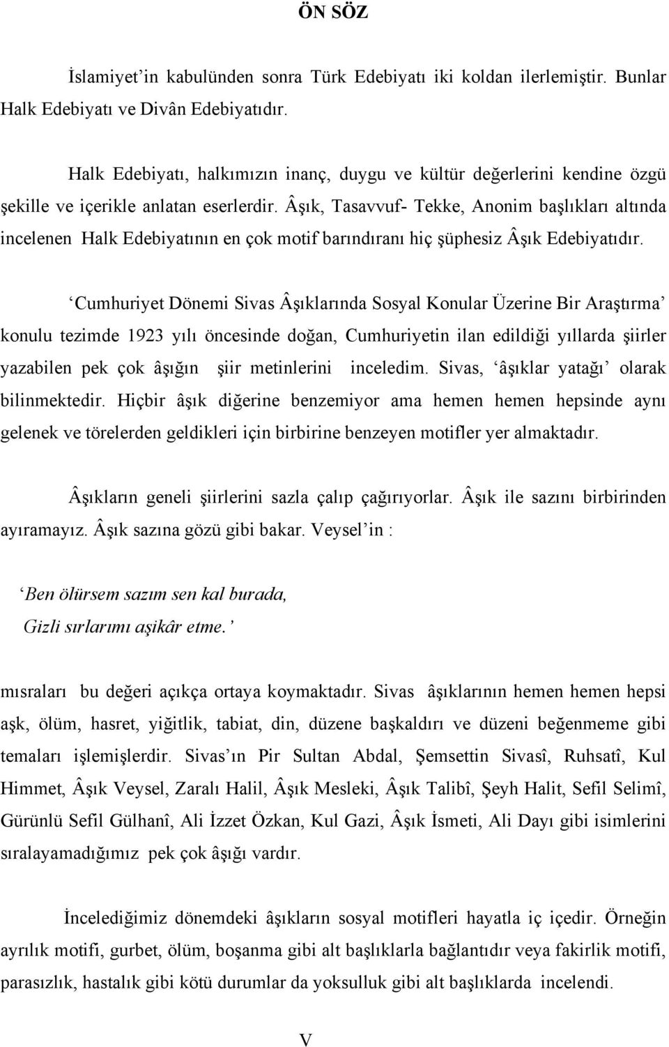 Âşık, Tasavvuf- Tekke, Anonim başlıkları altında incelenen Halk Edebiyatının en çok motif barındıranı hiç şüphesiz Âşık Edebiyatıdır.