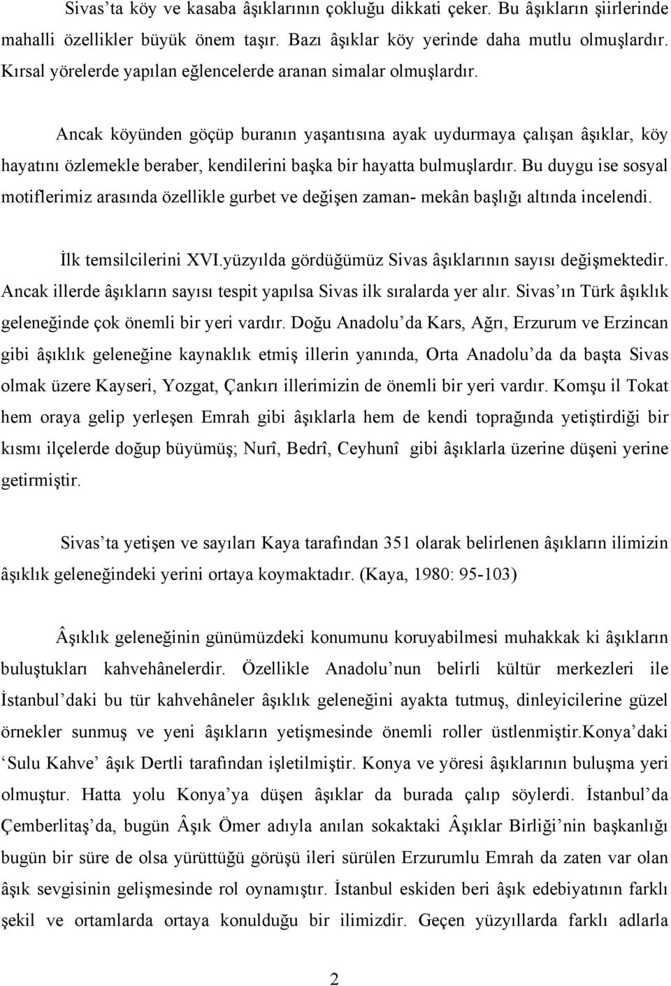 Ancak köyünden göçüp buranın yaşantısına ayak uydurmaya çalışan âşıklar, köy hayatını özlemekle beraber, kendilerini başka bir hayatta bulmuşlardır.