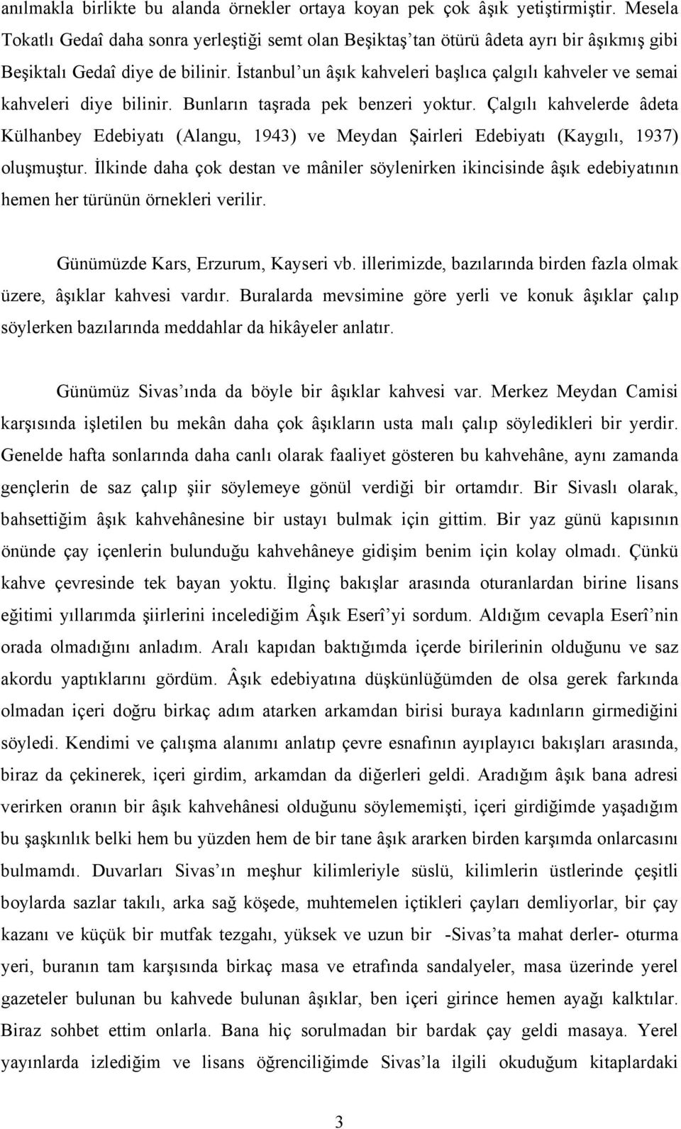 İstanbul un âşık kahveleri başlıca çalgılı kahveler ve semai kahveleri diye bilinir. Bunların taşrada pek benzeri yoktur.