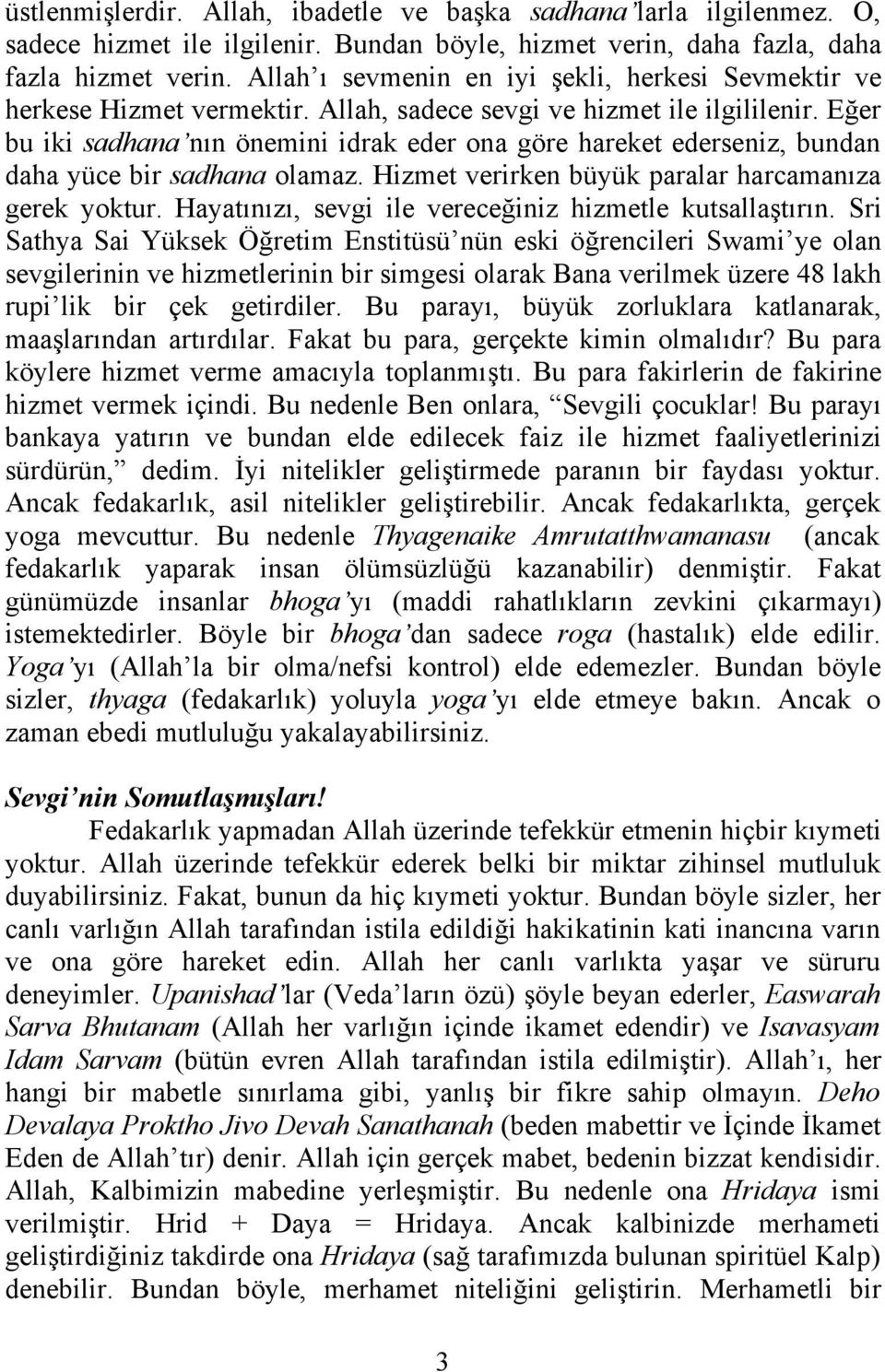 Eğer bu iki sadhana nın önemini idrak eder ona göre hareket ederseniz, bundan daha yüce bir sadhana olamaz. Hizmet verirken büyük paralar harcamanıza gerek yoktur.