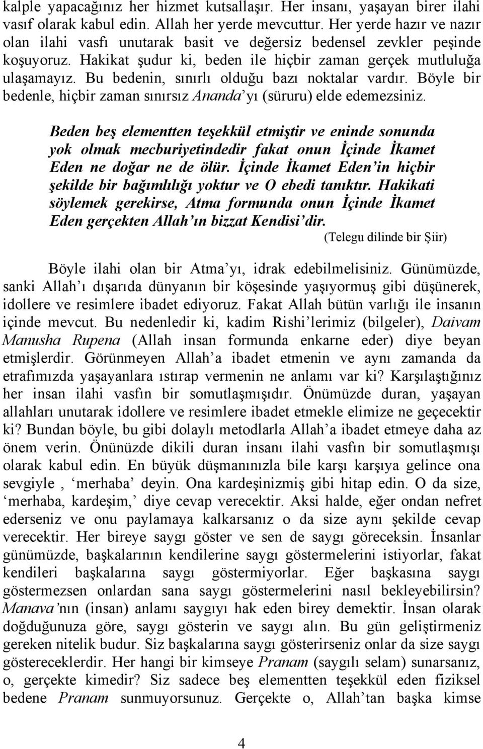 Bu bedenin, sınırlı olduğu bazı noktalar vardır. Böyle bir bedenle, hiçbir zaman sınırsız Ananda yı (süruru) elde edemezsiniz.