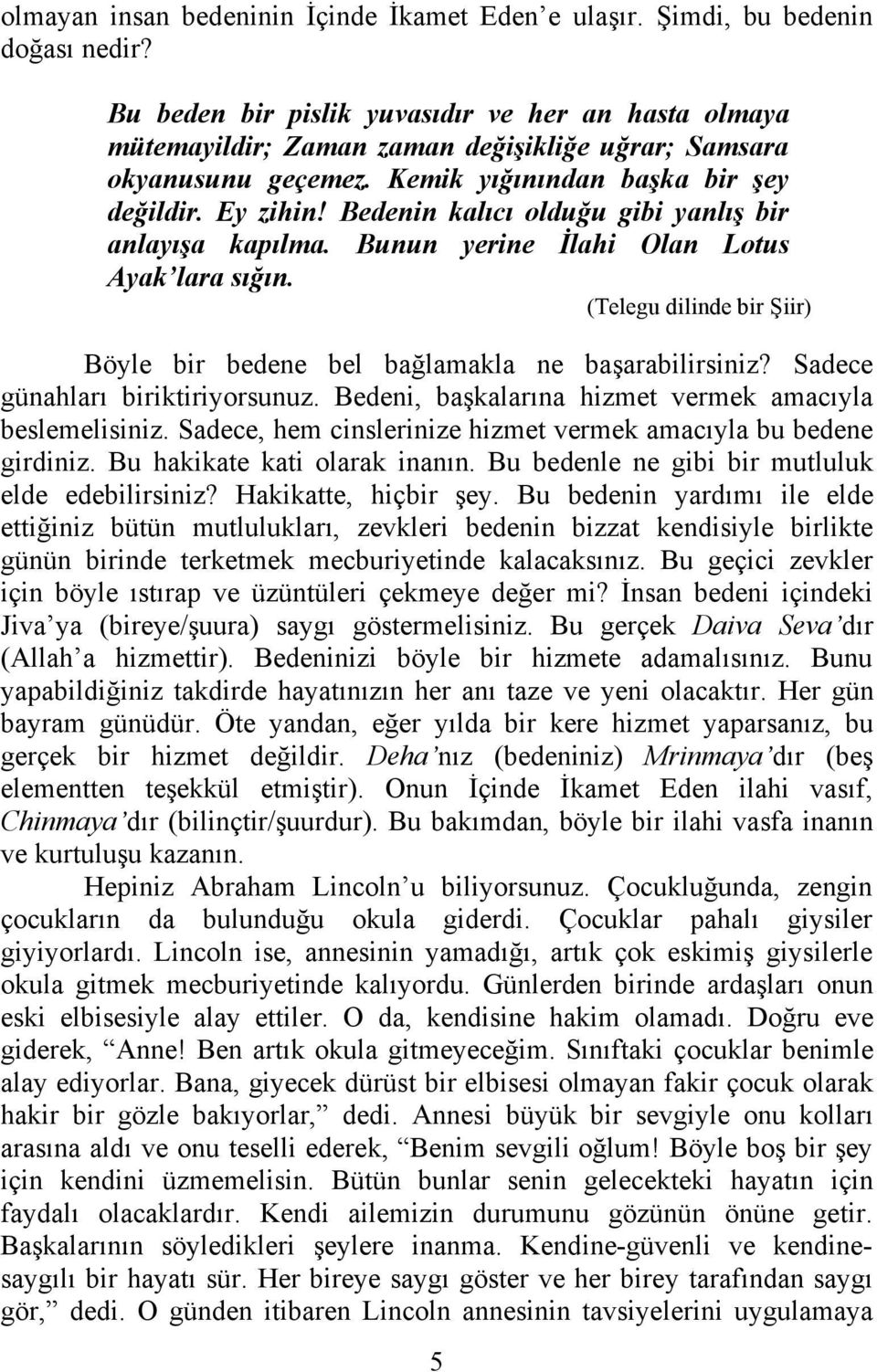 Bedenin kalıcı olduğu gibi yanlış bir anlayışa kapılma. Bunun yerine İlahi Olan Lotus Ayak lara sığın. (Telegu dilinde bir Şiir) Böyle bir bedene bel bağlamakla ne başarabilirsiniz?