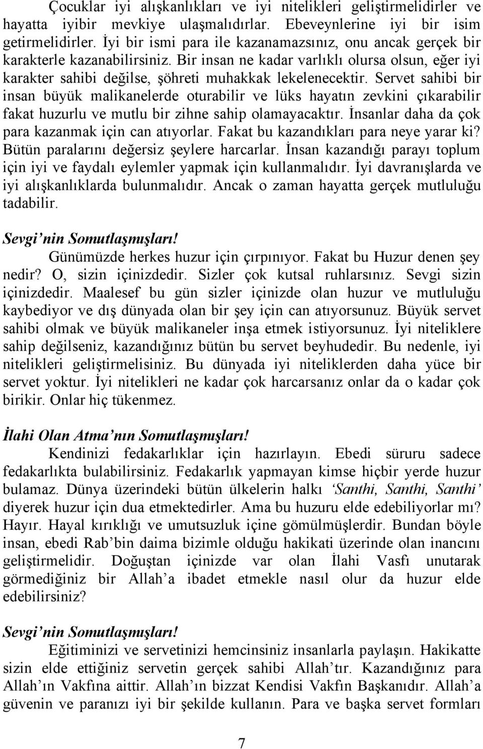 Servet sahibi bir insan büyük malikanelerde oturabilir ve lüks hayatın zevkini çıkarabilir fakat huzurlu ve mutlu bir zihne sahip olamayacaktır. İnsanlar daha da çok para kazanmak için can atıyorlar.