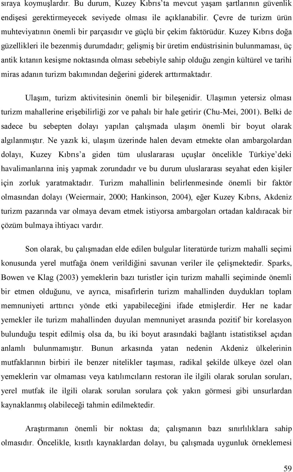 Kuzey Kıbrıs doğa güzellikleri ile bezenmiş durumdadır; gelişmiş bir üretim endüstrisinin bulunmaması, üç antik kıtanın kesişme noktasında olması sebebiyle sahip olduğu zengin kültürel ve tarihi