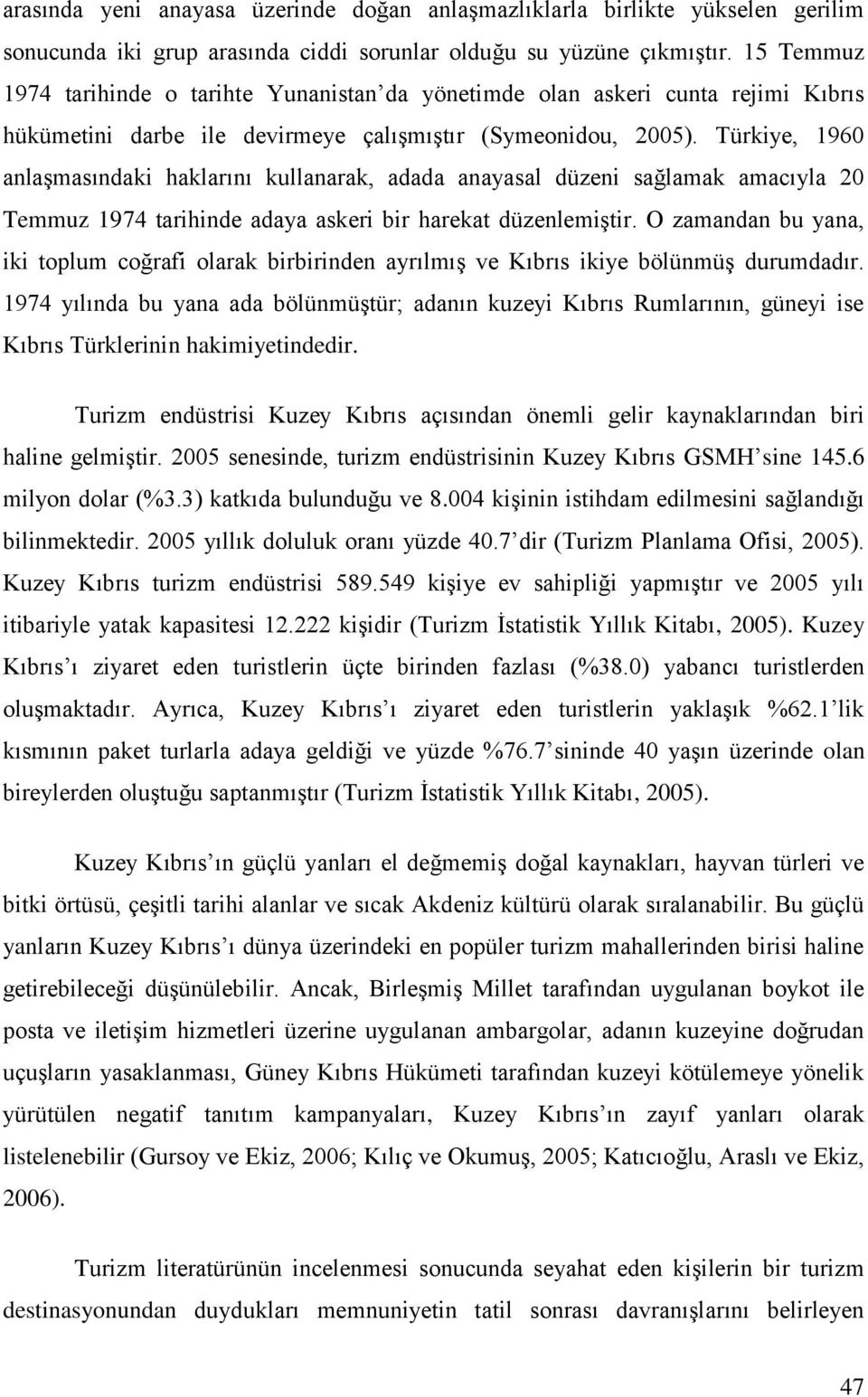 Türkiye, 1960 anlaşmasındaki haklarını kullanarak, adada anayasal düzeni sağlamak amacıyla 20 Temmuz 1974 tarihinde adaya askeri bir harekat düzenlemiştir.