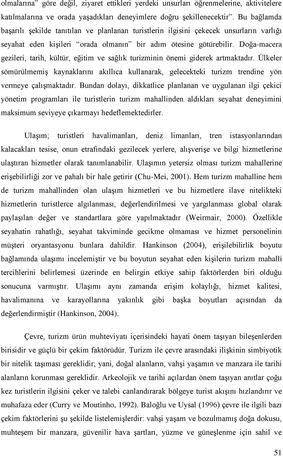 Doğa-macera gezileri, tarih, kültür, eğitim ve sağlık turizminin önemi giderek artmaktadır.