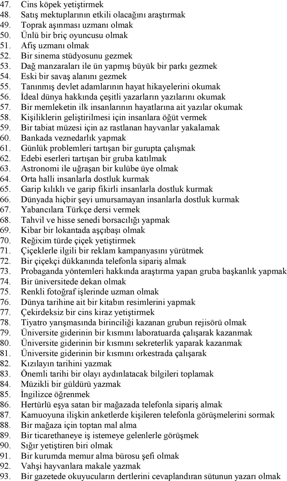 İdeal dünya hakkında çeşitli yazarların yazılarını okumak 57. Bir memleketin ilk insanlarının hayatlarına ait yazılar okumak 58. Kişiliklerin geliştirilmesi için insanlara öğüt vermek 59.