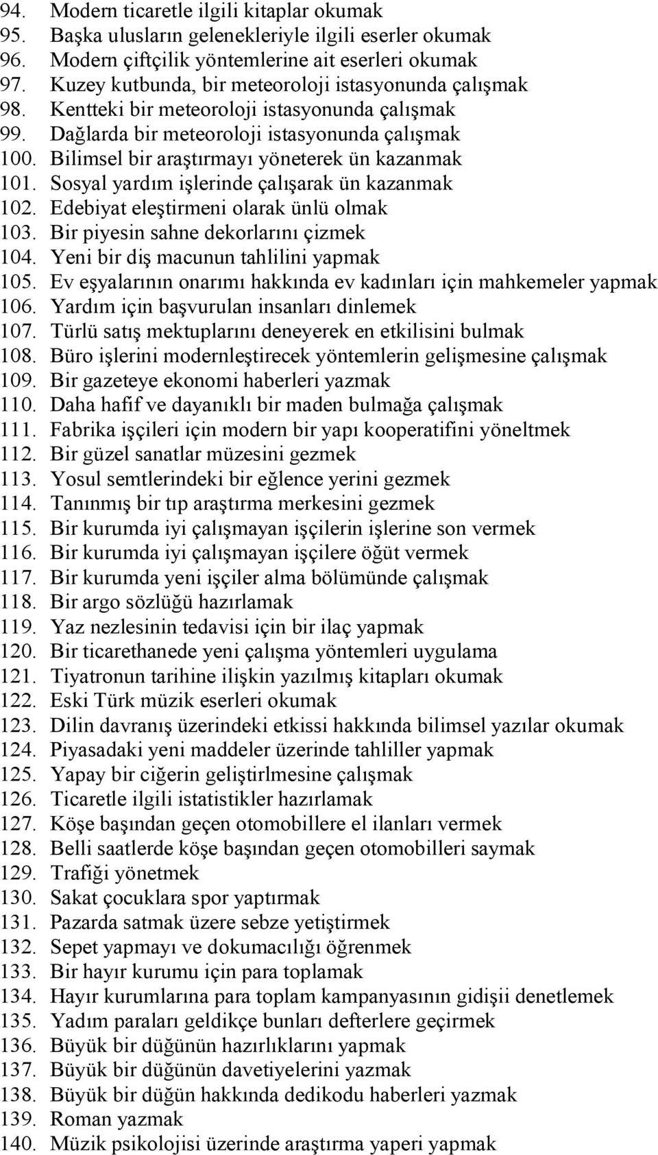 Bilimsel bir araştırmayı yöneterek ün kazanmak 101. Sosyal yardım işlerinde çalışarak ün kazanmak 102. Edebiyat eleştirmeni olarak ünlü olmak 103. Bir piyesin sahne dekorlarını çizmek 104.