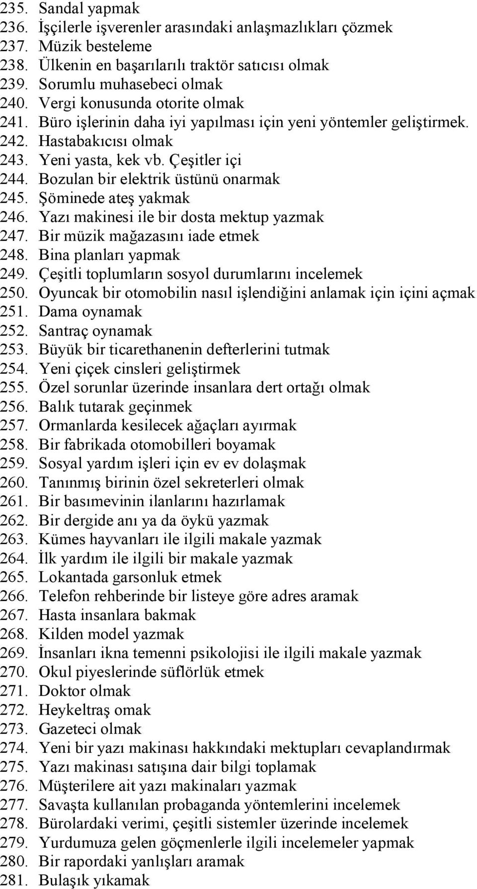 Bozulan bir elektrik üstünü onarmak 245. Şöminede ateş yakmak 246. Yazı makinesi ile bir dosta mektup yazmak 247. Bir müzik mağazasını iade etmek 248. Bina planları yapmak 249.