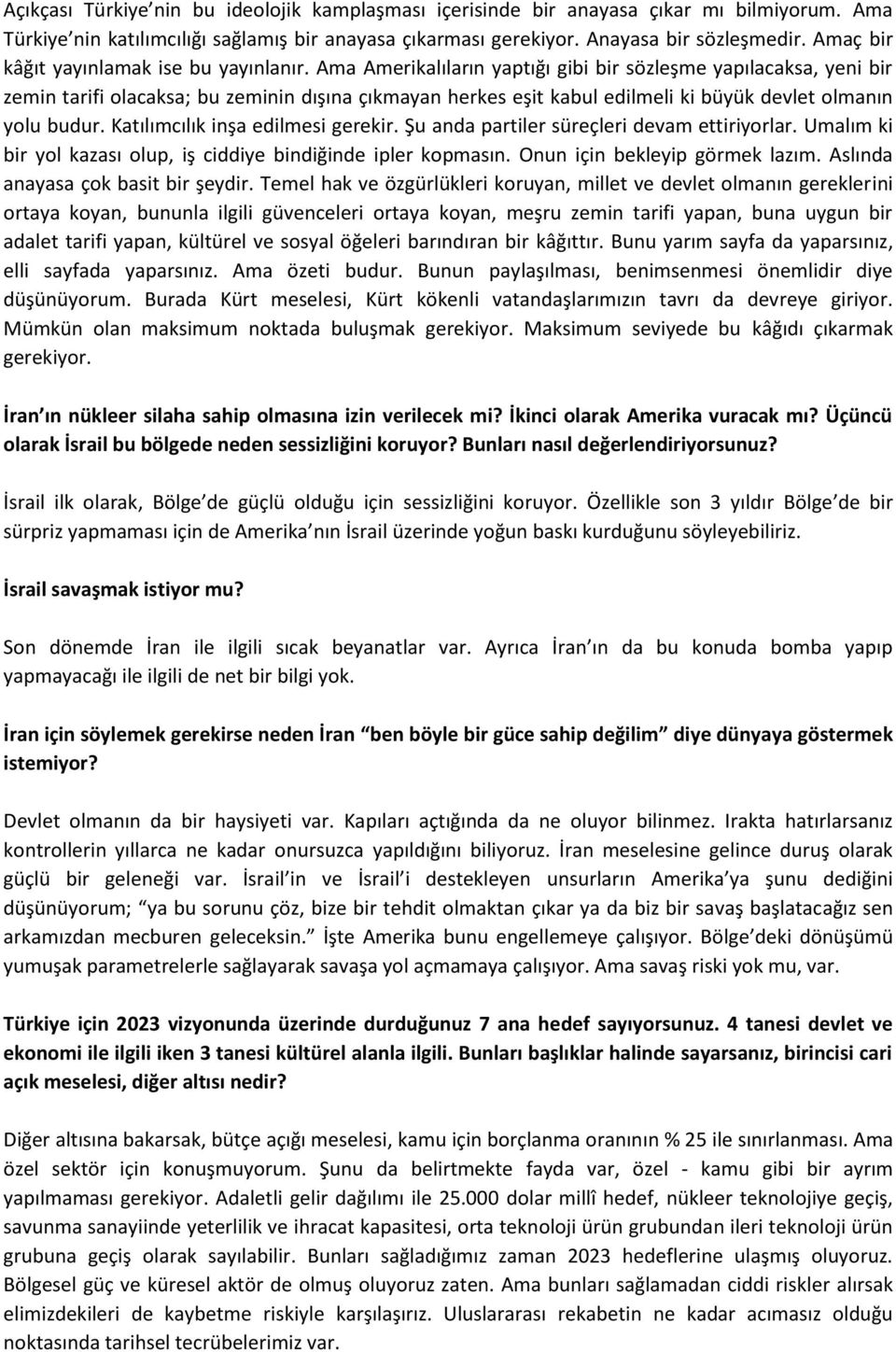 Ama Amerikalıların yaptığı gibi bir sözleşme yapılacaksa, yeni bir zemin tarifi olacaksa; bu zeminin dışına çıkmayan herkes eşit kabul edilmeli ki büyük devlet olmanın yolu budur.