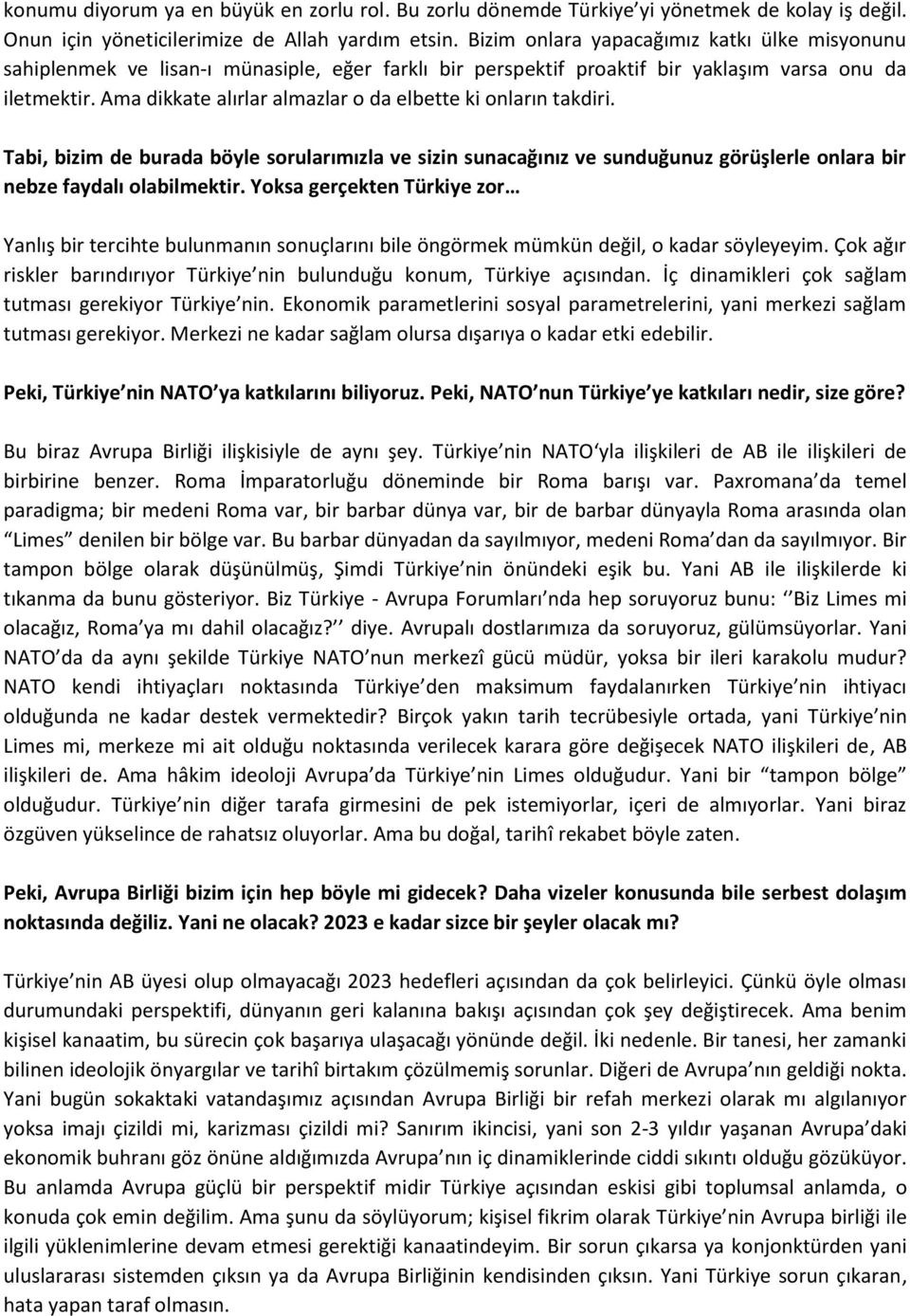 Ama dikkate alırlar almazlar o da elbette ki onların takdiri. Tabi, bizim de burada böyle sorularımızla ve sizin sunacağınız ve sunduğunuz görüşlerle onlara bir nebze faydalı olabilmektir.