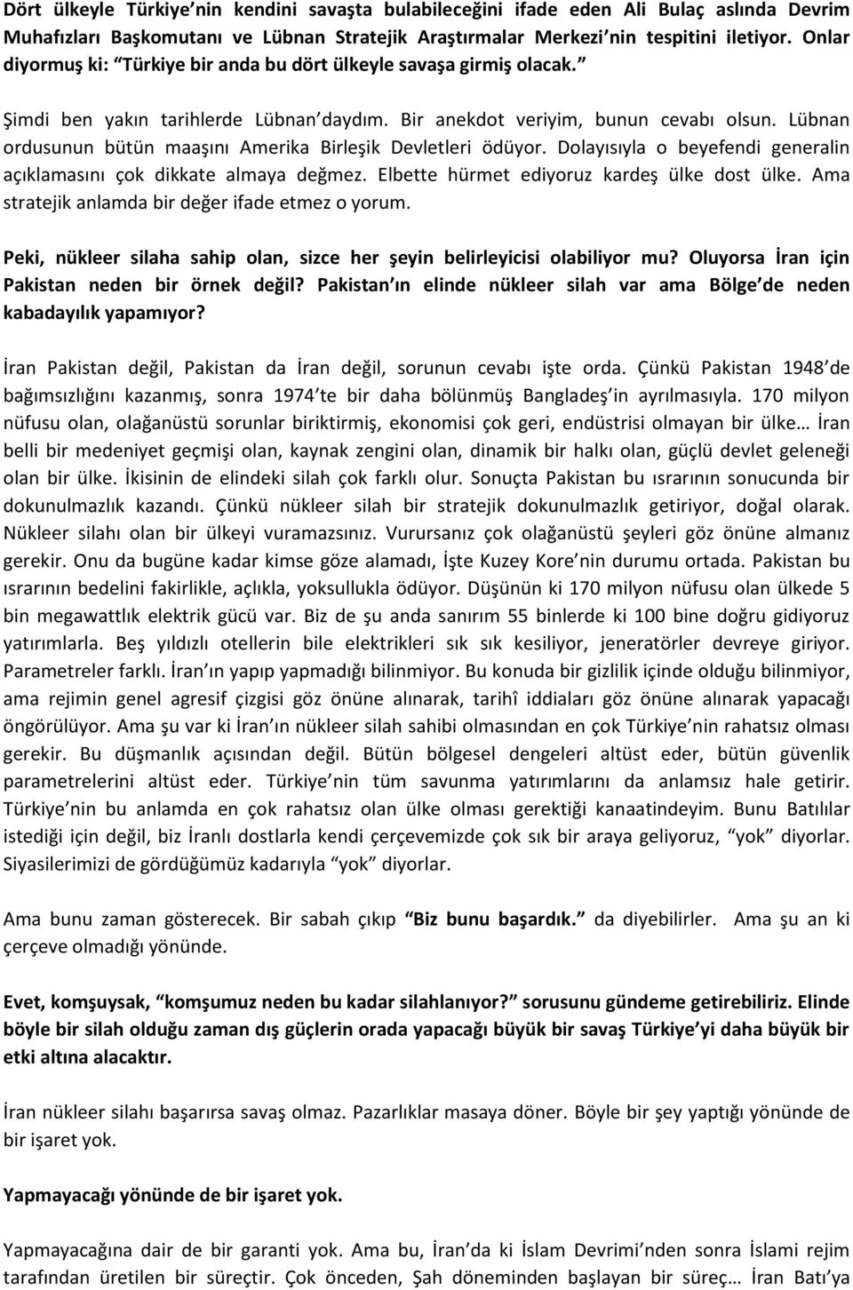 Lübnan ordusunun bütün maaşını Amerika Birleşik Devletleri ödüyor. Dolayısıyla o beyefendi generalin açıklamasını çok dikkate almaya değmez. Elbette hürmet ediyoruz kardeş ülke dost ülke.