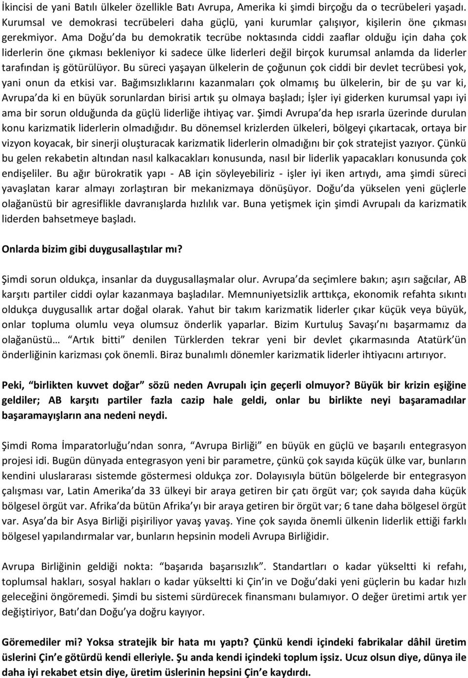 Ama Doğu da bu demokratik tecrübe noktasında ciddi zaaflar olduğu için daha çok liderlerin öne çıkması bekleniyor ki sadece ülke liderleri değil birçok kurumsal anlamda da liderler tarafından iş