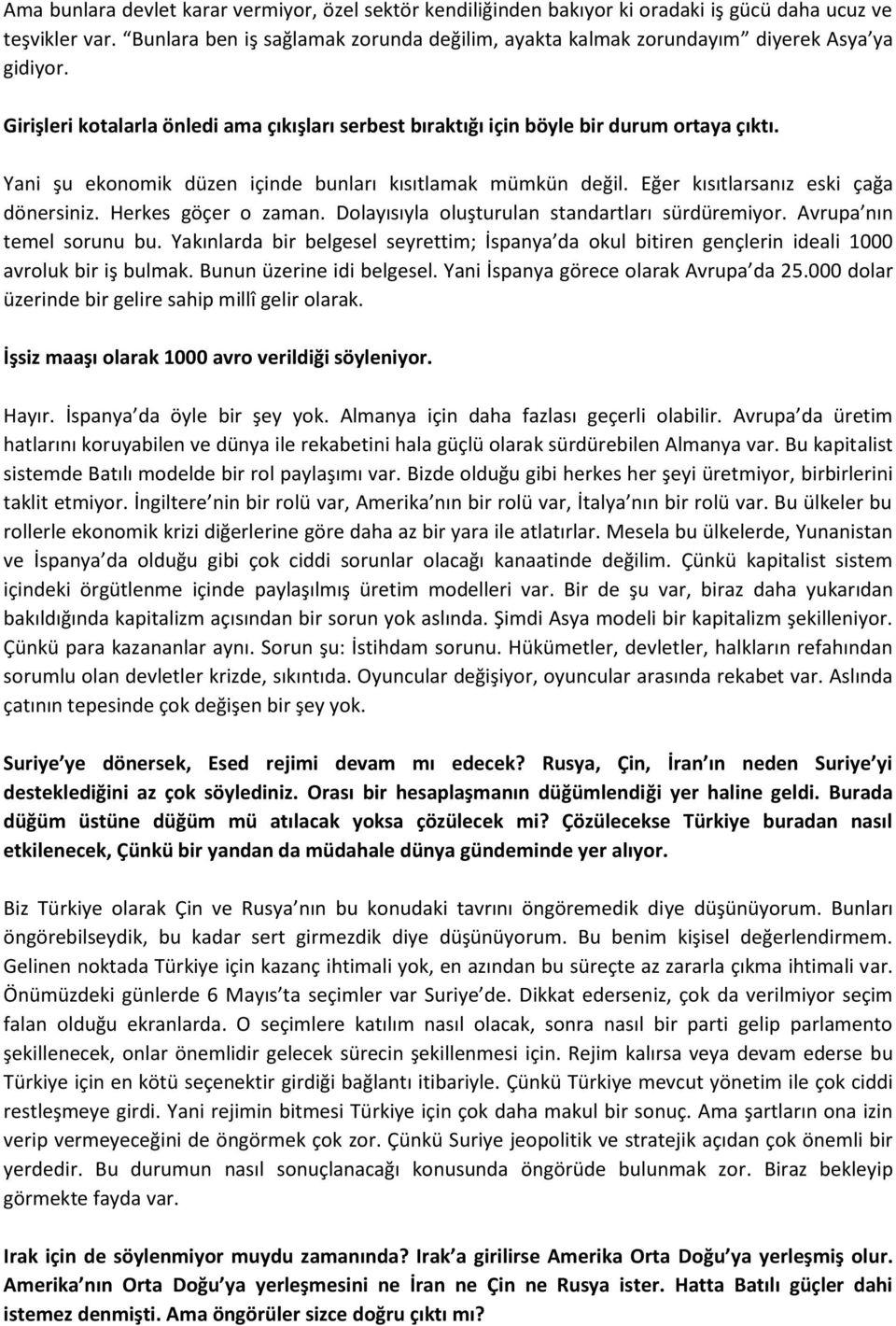 Yani şu ekonomik düzen içinde bunları kısıtlamak mümkün değil. Eğer kısıtlarsanız eski çağa dönersiniz. Herkes göçer o zaman. Dolayısıyla oluşturulan standartları sürdüremiyor.