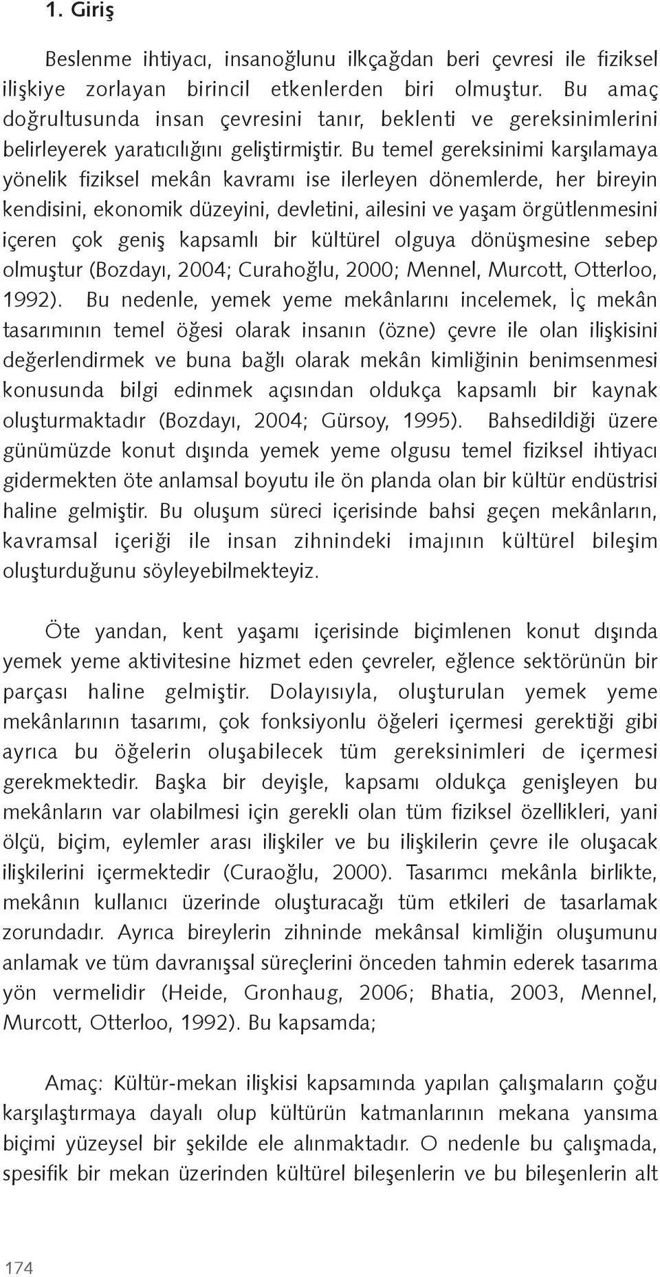 Bu temel gereksinimi kar ılamaya yönelik fiziksel mekân kavramı ise ilerleyen dönemlerde, her bireyin kendisini, ekonomik düzeyini, devletini, ailesini ve ya am örgütlenmesini içeren çok geni