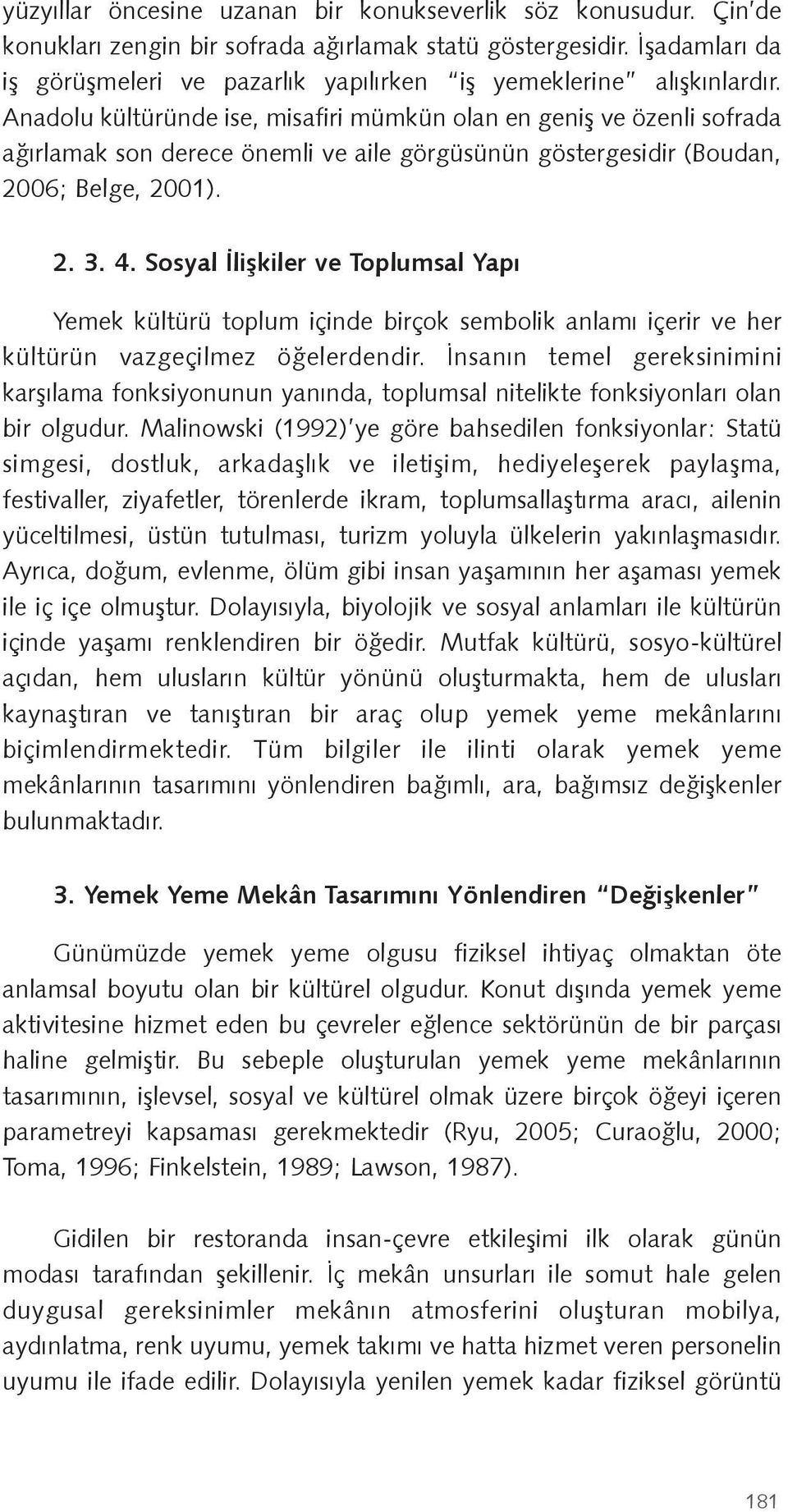 Anadolu kültüründe ise, misafiri mümkün olan en geni ve özenli sofrada a ırlamak son derece önemli ve aile görgüsünün göstergesidir (Boudan, 2006; Belge, 2001). 2. 3. 4.