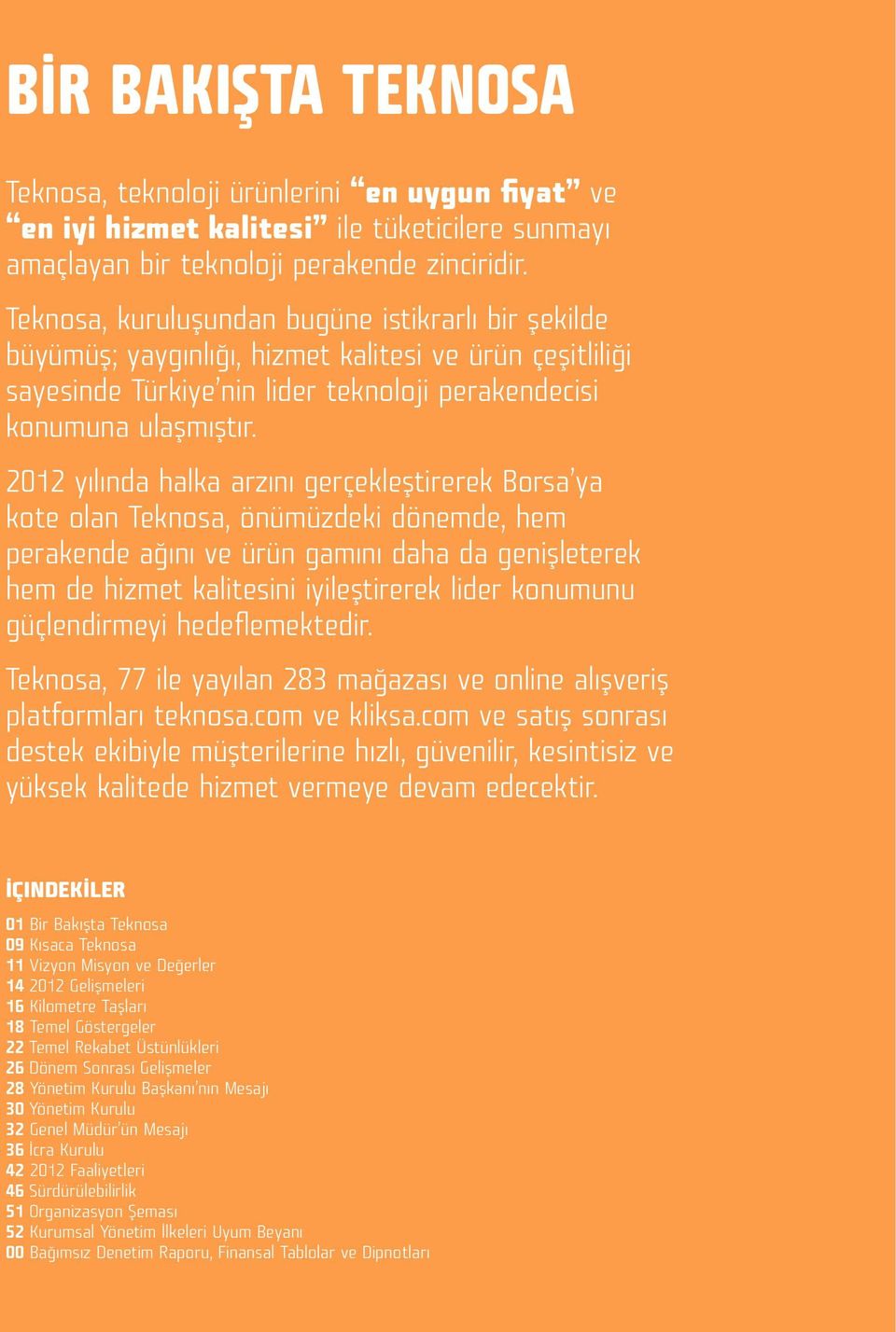 2012 yılında halka arzını gerçekleştirerek Borsa ya kote olan Teknosa, önümüzdeki dönemde, hem perakende ağını ve ürün gamını daha da genişleterek hem de hizmet kalitesini iyileştirerek lider