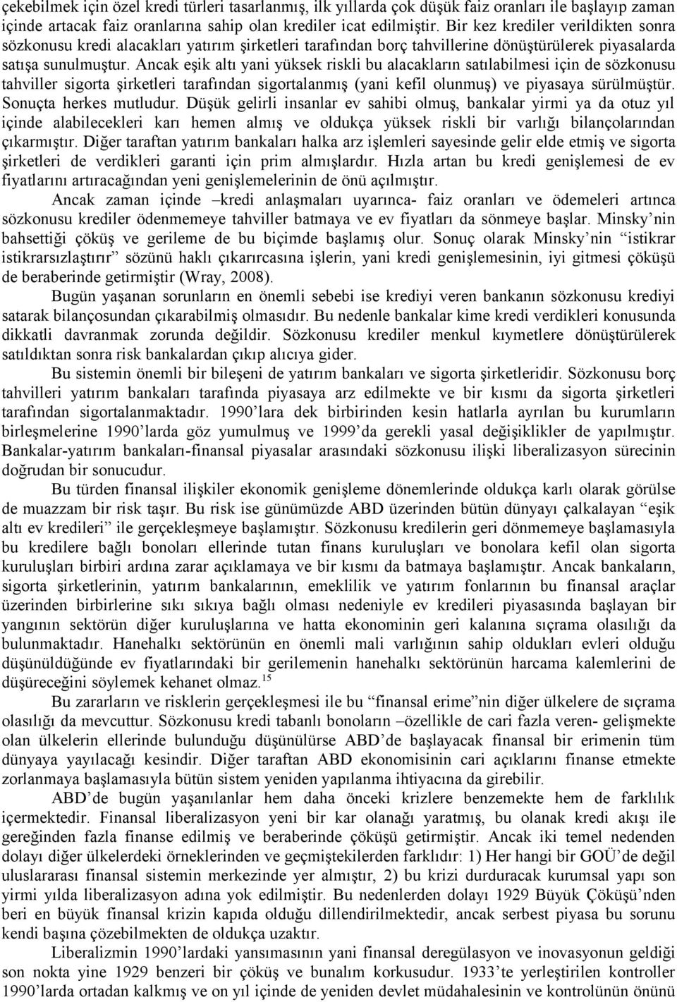 Ancak eşik altı yani yüksek riskli bu alacakların satılabilmesi için de sözkonusu tahviller sigorta şirketleri tarafından sigortalanmış (yani kefil olunmuş) ve piyasaya sürülmüştür.