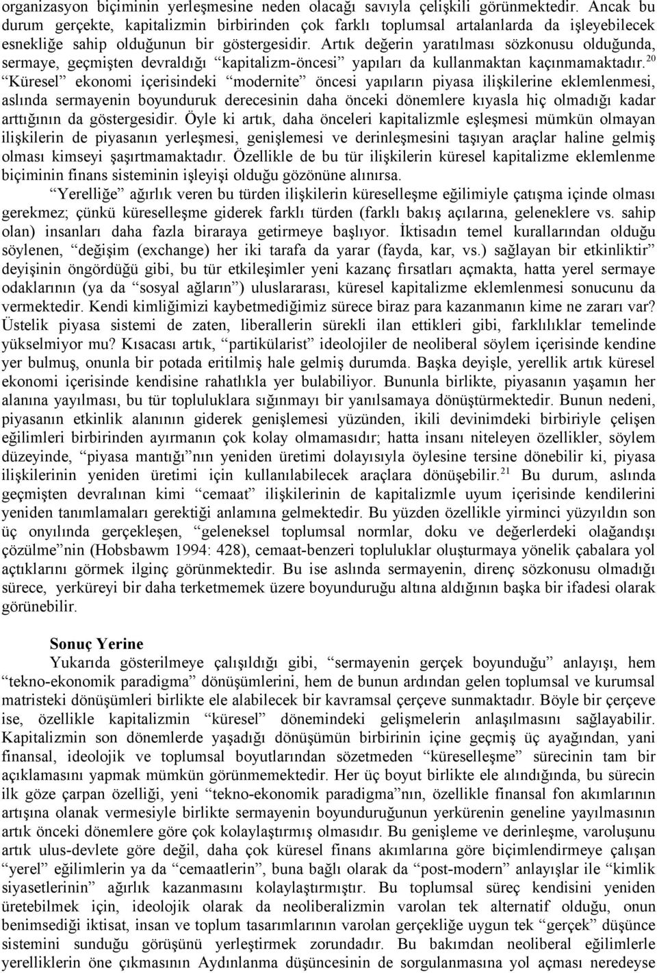 Artık değerin yaratılması sözkonusu olduğunda, sermaye, geçmişten devraldığı kapitalizm-öncesi yapıları da kullanmaktan kaçınmamaktadır.