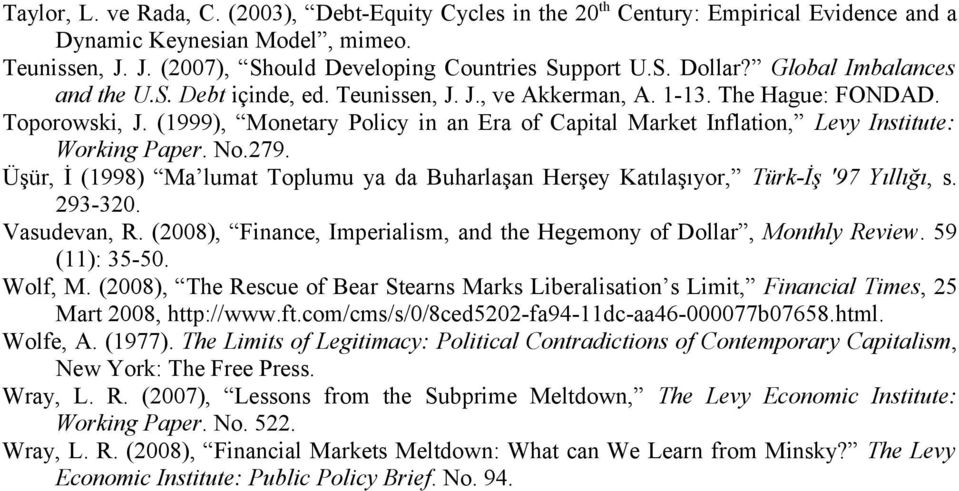 (1999), Monetary Policy in an Era of Capital Market Inflation, Levy Institute: Working Paper. No.279. Üşür, İ (1998) Ma lumat Toplumu ya da Buharlaşan Herşey Katılaşıyor, Türk-İş '97 Yıllığı, s.