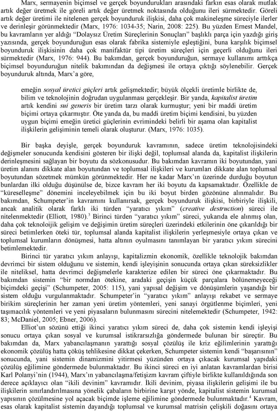 Bu yüzden Ernest Mandel, bu kavramların yer aldığı Dolaysız Üretim Süreçlerinin Sonuçları başlıklı parça için yazdığı giriş yazısında, gerçek boyunduruğun esas olarak fabrika sistemiyle eşleştiğini,