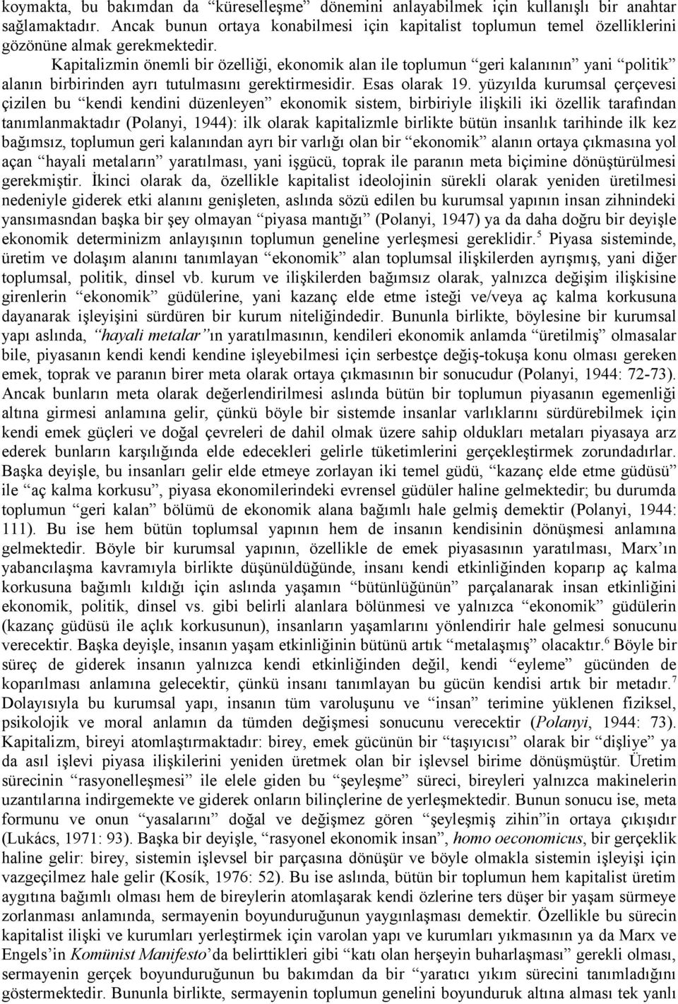 Kapitalizmin önemli bir özelliği, ekonomik alan ile toplumun geri kalanının yani politik alanın birbirinden ayrı tutulmasını gerektirmesidir. Esas olarak 19.