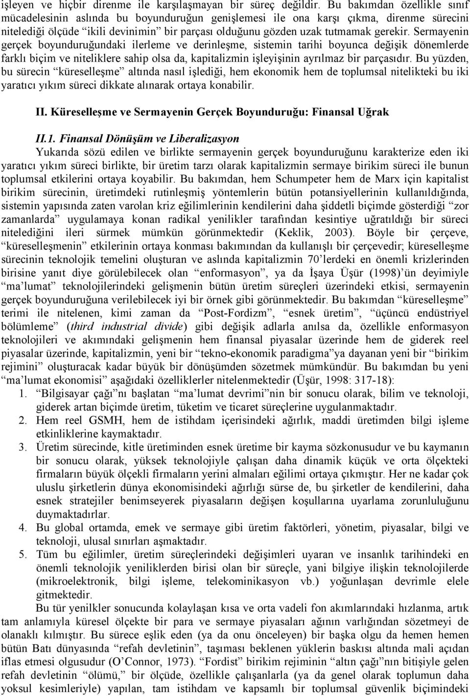 Sermayenin gerçek boyunduruğundaki ilerleme ve derinleşme, sistemin tarihi boyunca değişik dönemlerde farklı biçim ve niteliklere sahip olsa da, kapitalizmin işleyişinin ayrılmaz bir parçasıdır.