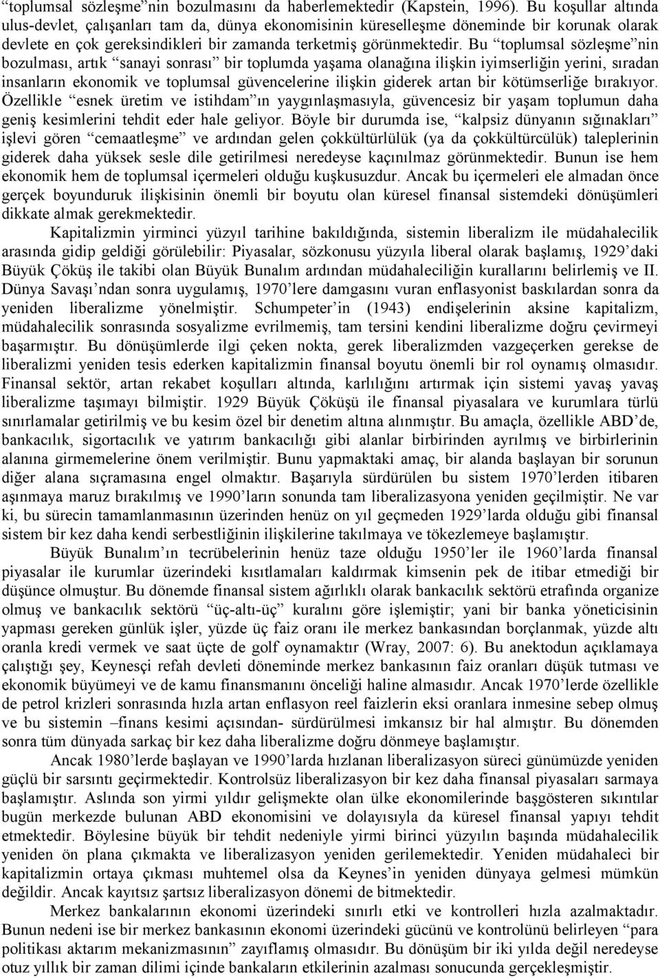 Bu toplumsal sözleşme nin bozulması, artık sanayi sonrası bir toplumda yaşama olanağına ilişkin iyimserliğin yerini, sıradan insanların ekonomik ve toplumsal güvencelerine ilişkin giderek artan bir