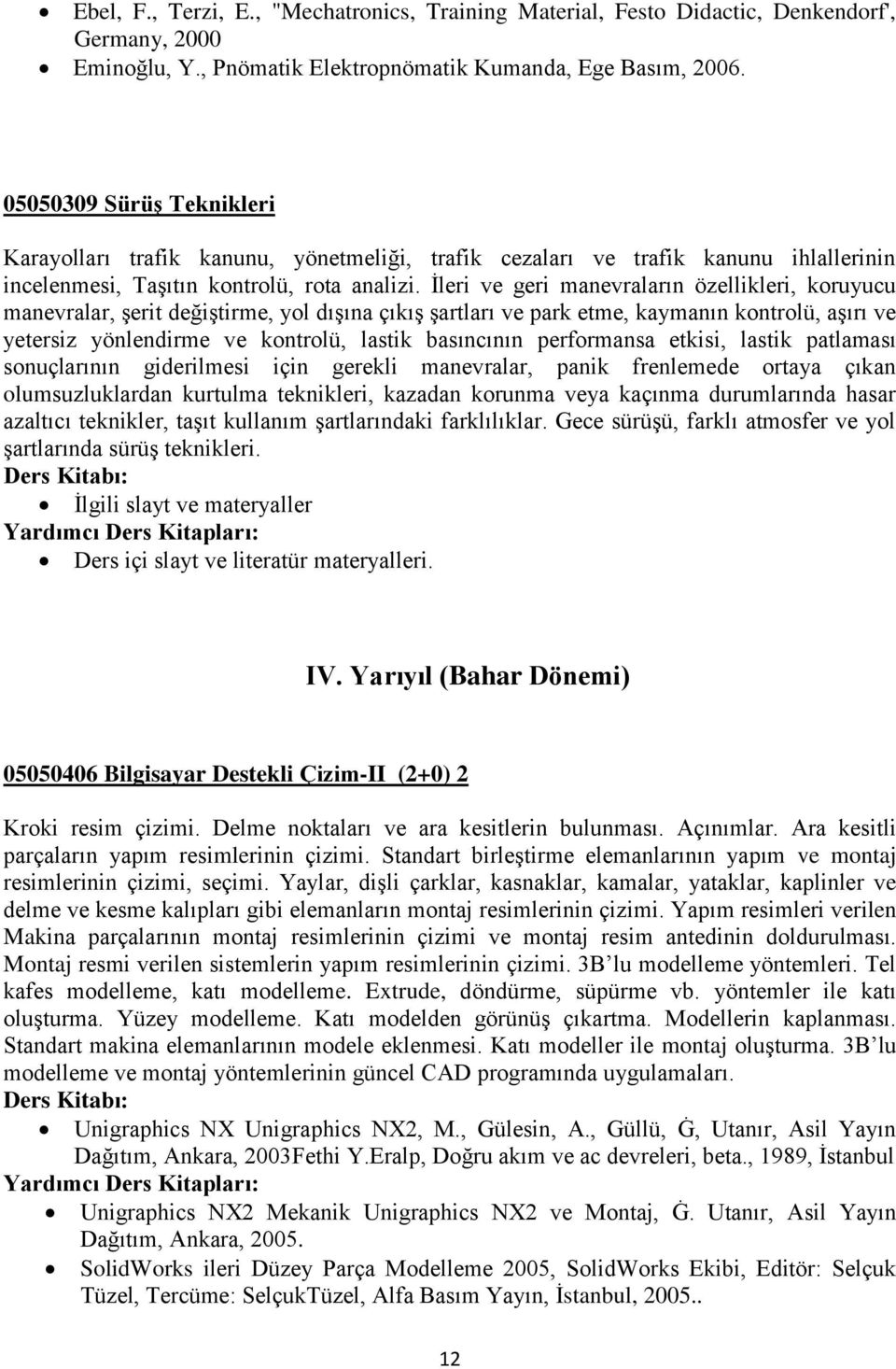 Ġleri ve geri manevraların özellikleri, koruyucu manevralar, Ģerit değiģtirme, yol dıģına çıkıģ Ģartları ve park etme, kaymanın kontrolü, aģırı ve yetersiz yönlendirme ve kontrolü, lastik basıncının