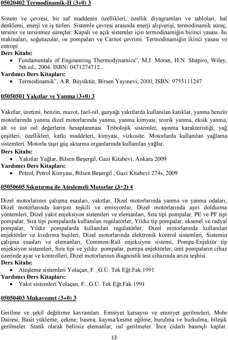 Isı makinaları, soğutucular, ısı pompaları ve Carnot çevrimi. Termodinamiğin ikinci yasası ve entropi Fundamentals of Engineering Thermodynamics, M.J. Moran, H.N. Shapiro, Wiley, 5th ed.