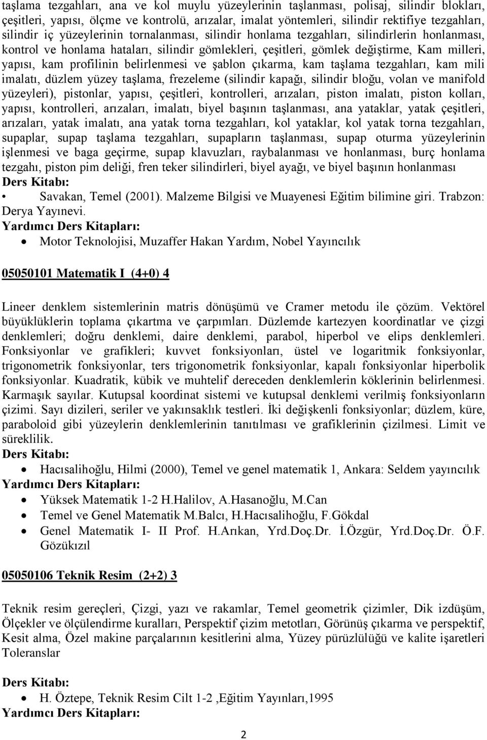 belirlenmesi ve Ģablon çıkarma, kam taģlama tezgahları, kam mili imalatı, düzlem yüzey taģlama, frezeleme (silindir kapağı, silindir bloğu, volan ve manifold yüzeyleri), pistonlar, yapısı, çeģitleri,