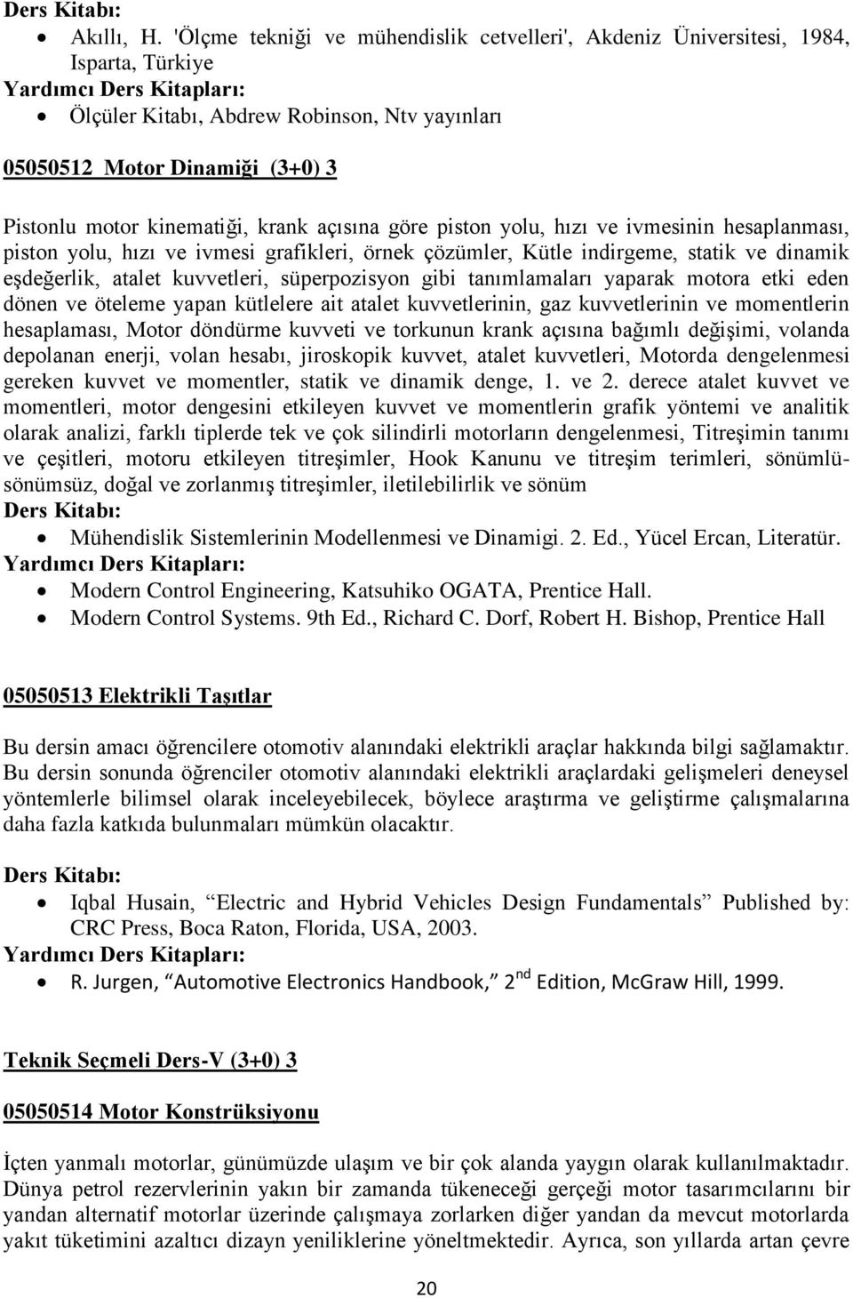 açısına göre piston yolu, hızı ve ivmesinin hesaplanması, piston yolu, hızı ve ivmesi grafikleri, örnek çözümler, Kütle indirgeme, statik ve dinamik eģdeğerlik, atalet kuvvetleri, süperpozisyon gibi