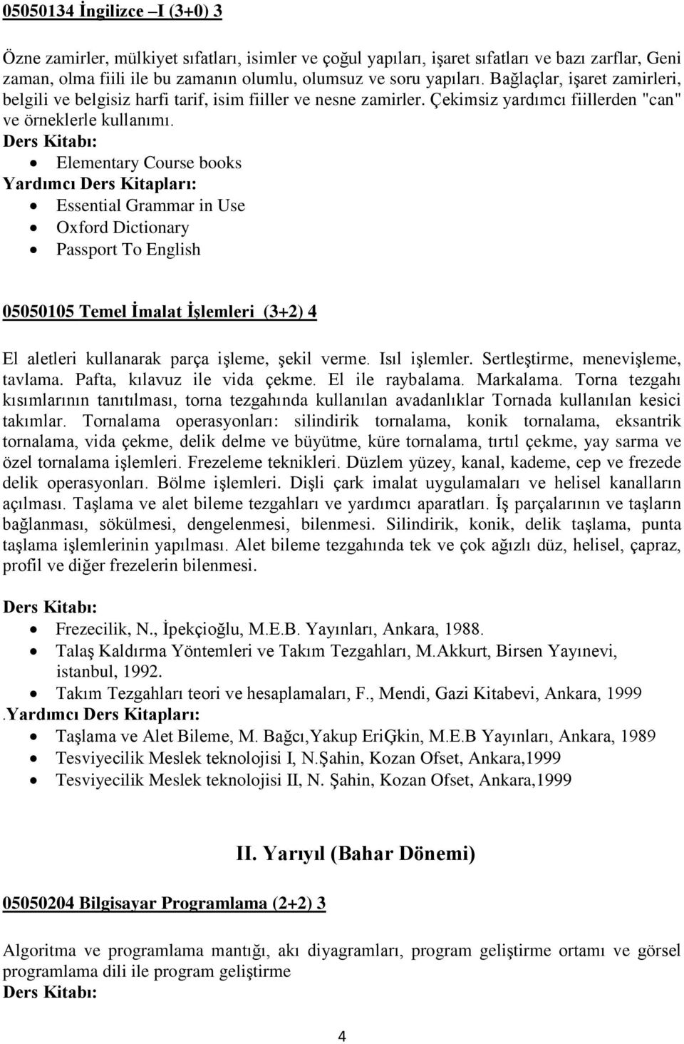 Elementary Course books Essential Grammar in Use Oxford Dictionary Passport To English 05050105 Temel Ġmalat Ġşlemleri (3+2) 4 El aletleri kullanarak parça iģleme, Ģekil verme. Isıl iģlemler.