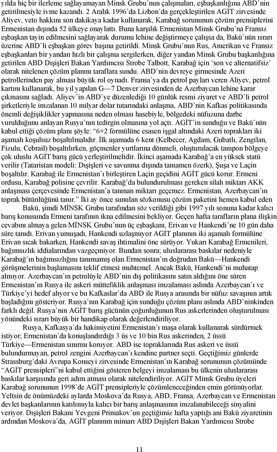 Buna karşılık Ermenistan Minsk Grubu na Fransız eşbaşkan tayin edilmesini sağlayarak durumu lehine değiştirmeye çalışsa da, Bakü nün ısrarı üzerine ABD li eşbaşkan görev başına getirildi.