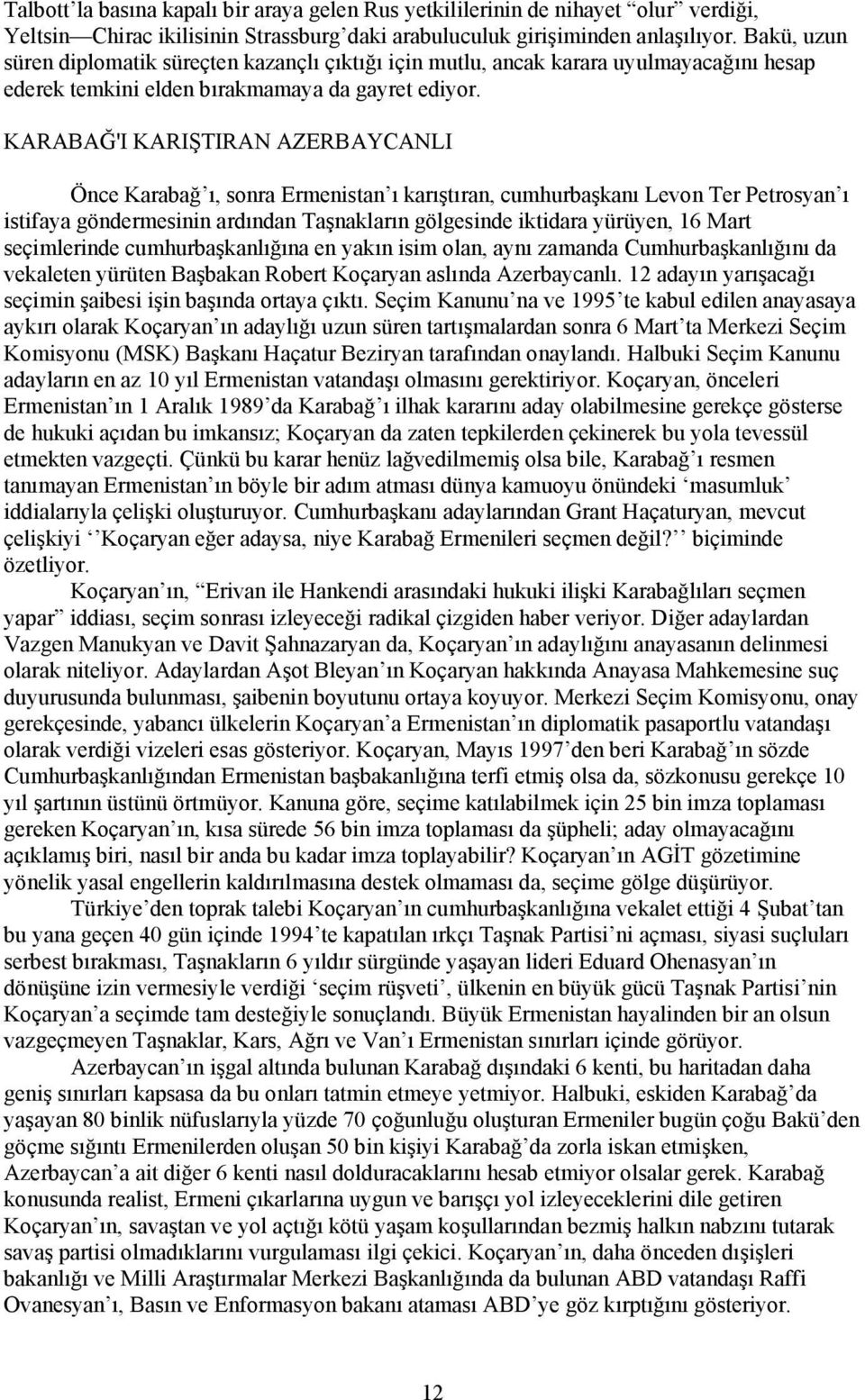 KARABAĞ'I KARIŞTIRAN AZERBAYCANLI Önce Karabağ ı, sonra Ermenistan ı karıştıran, cumhurbaşkanı Levon Ter Petrosyan ı istifaya göndermesinin ardından Taşnakların gölgesinde iktidara yürüyen, 16 Mart