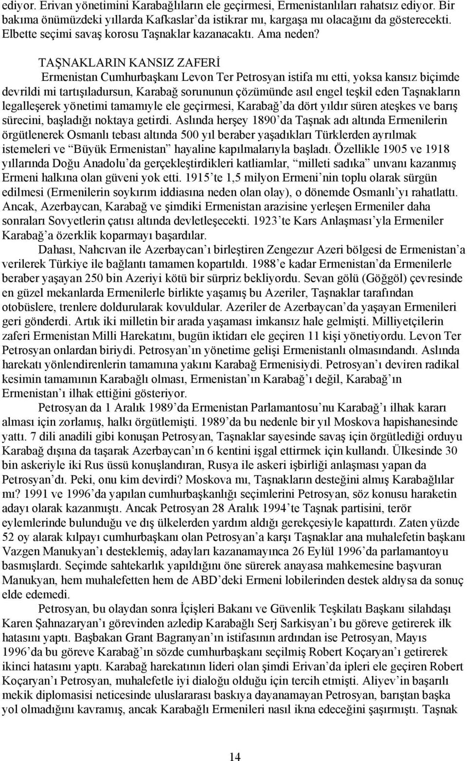 TAŞNAKLARIN KANSIZ ZAFERİ Ermenistan Cumhurbaşkanı Levon Ter Petrosyan istifa mı etti, yoksa kansız biçimde devrildi mi tartışıladursun, Karabağ sorununun çözümünde asıl engel teşkil eden Taşnakların