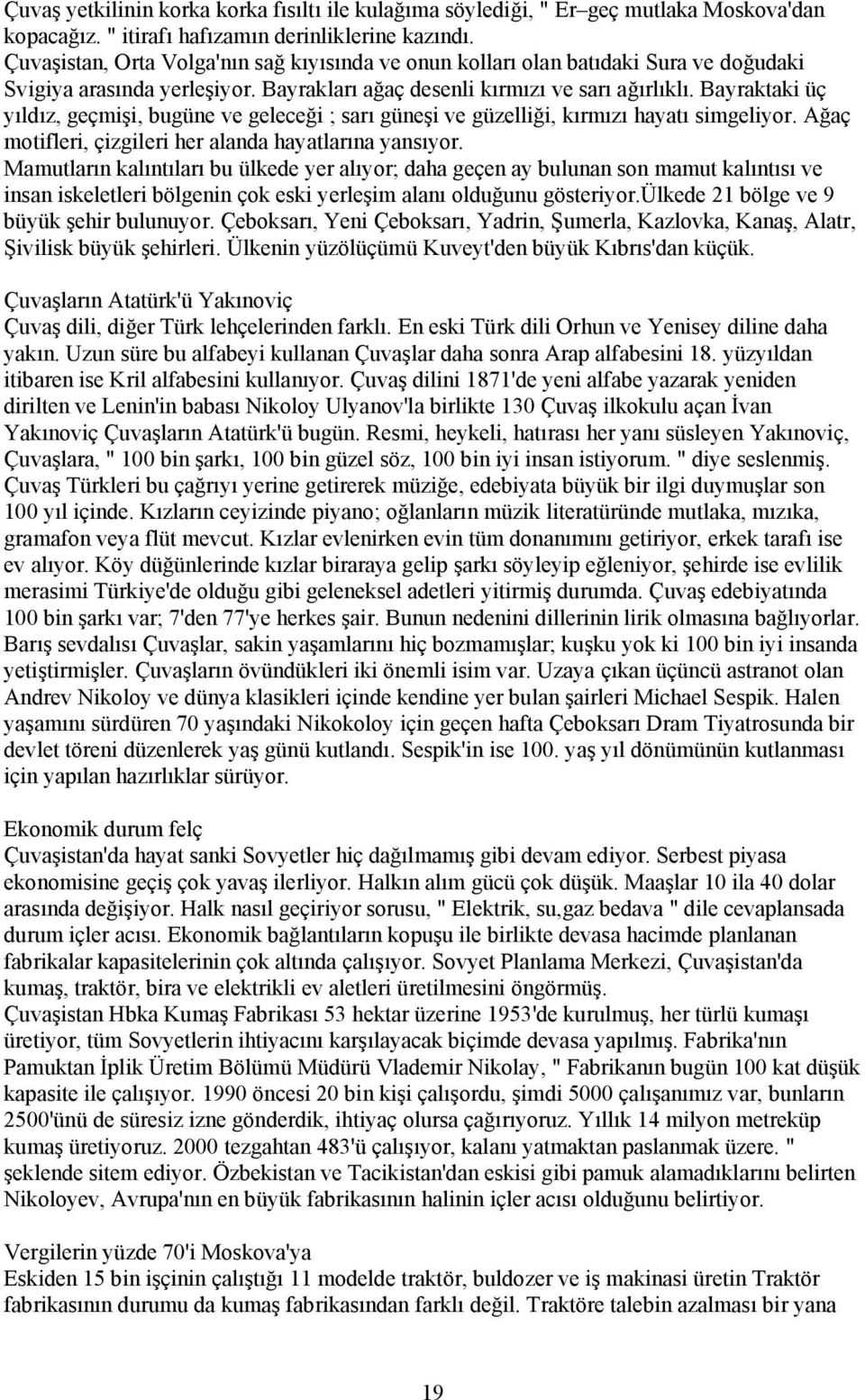 Bayraktaki üç yıldız, geçmişi, bugüne ve geleceği ; sarı güneşi ve güzelliği, kırmızı hayatı simgeliyor. Ağaç motifleri, çizgileri her alanda hayatlarına yansıyor.