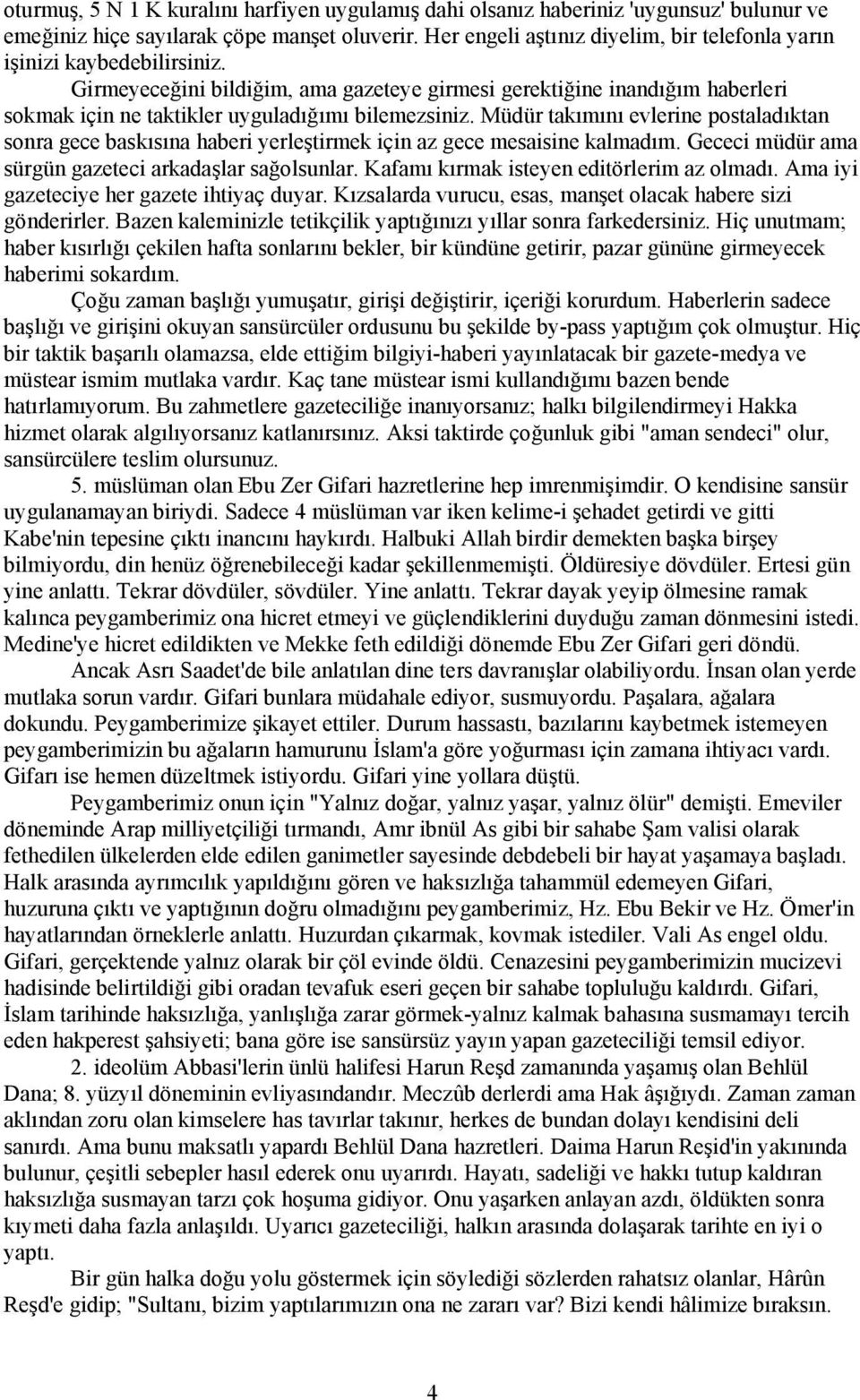 Girmeyeceğini bildiğim, ama gazeteye girmesi gerektiğine inandığım haberleri sokmak için ne taktikler uyguladığımı bilemezsiniz.