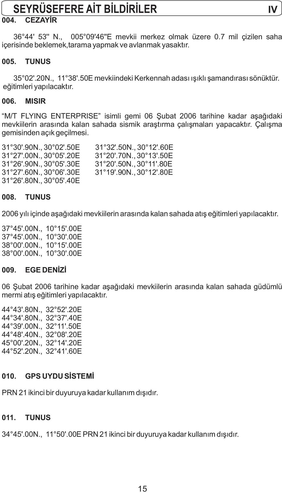 MISIR M/T FLYING ENTERPRISE isimli gemi 06 Şubat 2006 tarihine kadar aşağıdaki mevkiilerin arasında kalan sahada sismik araştırma çalışmaları yapacaktır. Çalışma gemisinden açık geçilmesi. 31 30'.90N.