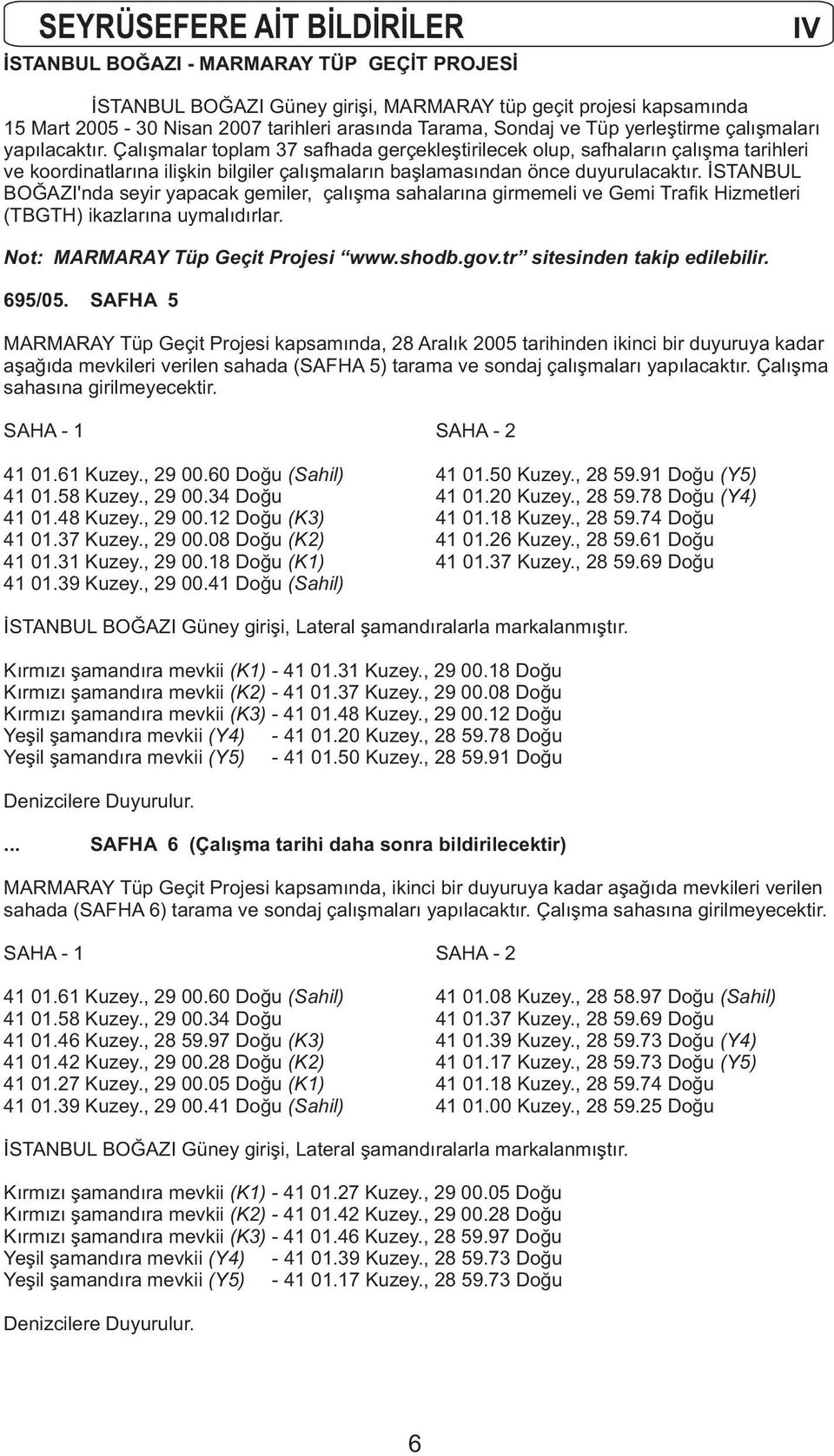 Çalışmalar toplam 37 safhada gerçekleştirilecek olup, safhaların çalışma tarihleri ve koordinatlarına ilişkin bilgiler çalışmaların başlamasından önce duyurulacaktır.