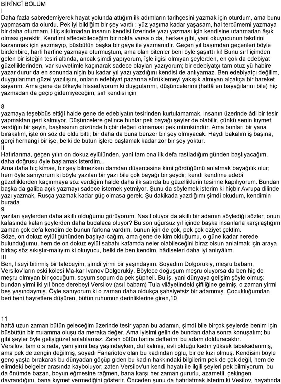 Kendimi affedebileceğim bir nokta varsa o da, herkes gibi, yani okuyucunun takdirini kazanmak için yazmayıp, büsbütün başka bir gaye ile yazmanıdır.